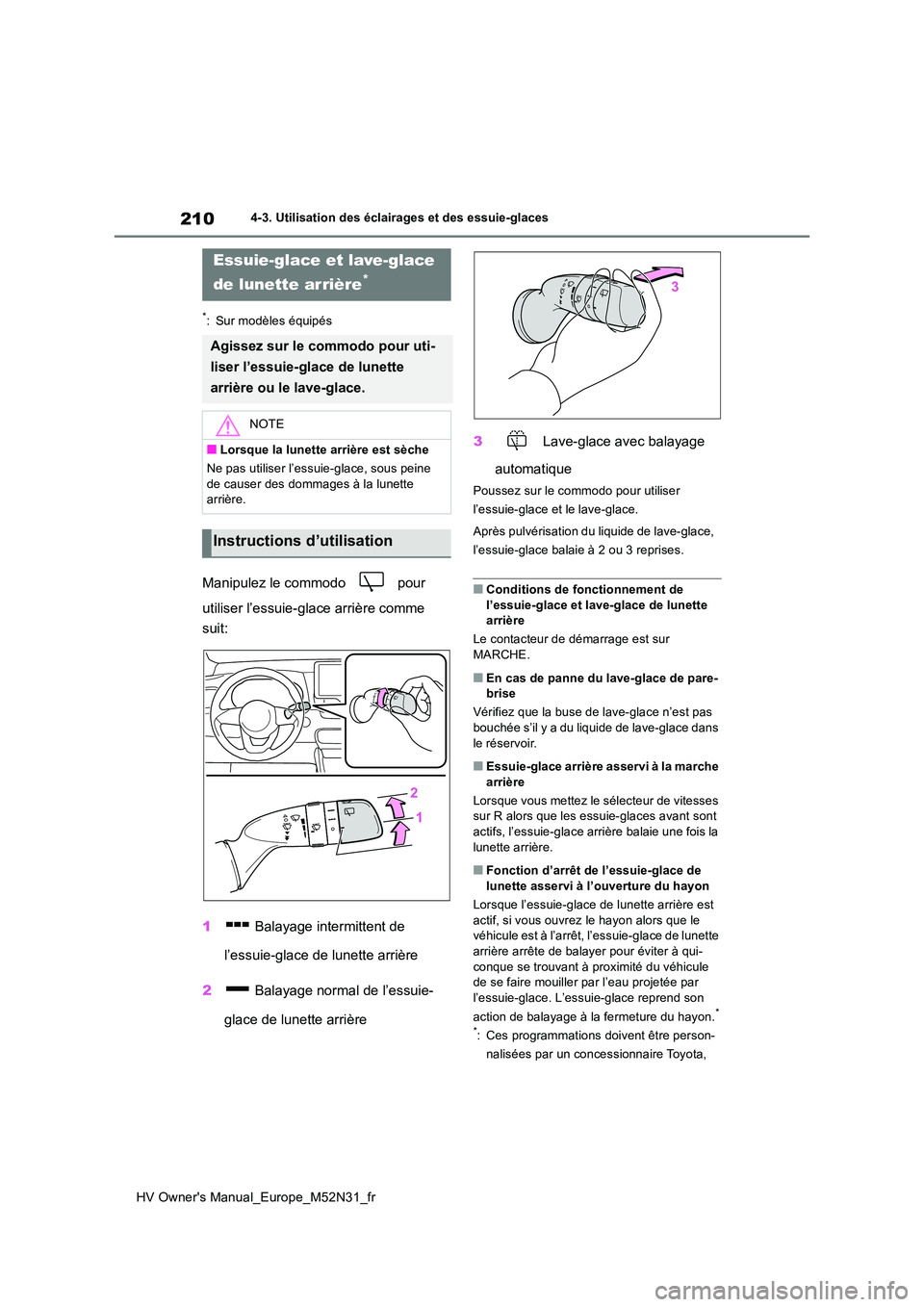 TOYOTA YARIS 2022 Notices Demploi (in French) 210
HV Owner's Manual_Europe_M52N31_fr
4-3. Utilisation des éclairages et des essuie-glaces
*: Sur modèles équipés
Manipulez le commodo pour
utiliser l’essuie-glace arrière comme
suit TOYOTA YARIS 2022 Notices Demploi (in French) 210
HV Owner's Manual_Europe_M52N31_fr
4-3. Utilisation des éclairages et des essuie-glaces
*: Sur modèles équipés
Manipulez le commodo pour
utiliser l’essuie-glace arrière comme
suit