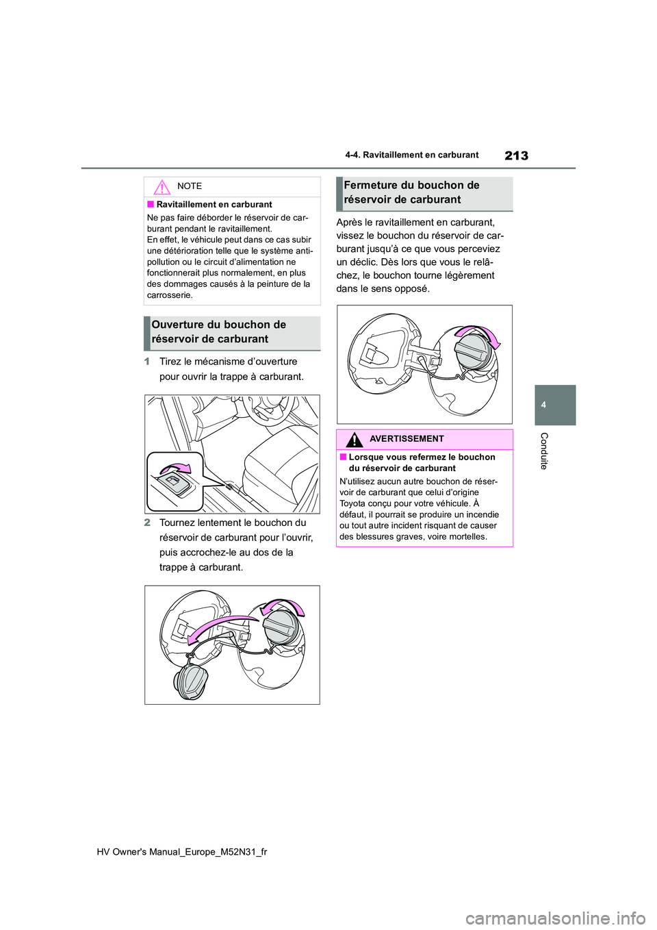 TOYOTA YARIS 2022 Notices Demploi (in French) 213
4
HV Owner's Manual_Europe_M52N31_fr
4-4. Ravitaillement en carburant
Conduite
1Tirez le mécanisme d’ouverture
pour ouvrir la trappe à carburant.
2 Tournez lentement le bouchon du
ré TOYOTA YARIS 2022 Notices Demploi (in French) 213
4
HV Owner's Manual_Europe_M52N31_fr
4-4. Ravitaillement en carburant
Conduite
1Tirez le mécanisme d’ouverture
pour ouvrir la trappe à carburant.
2 Tournez lentement le bouchon du
ré