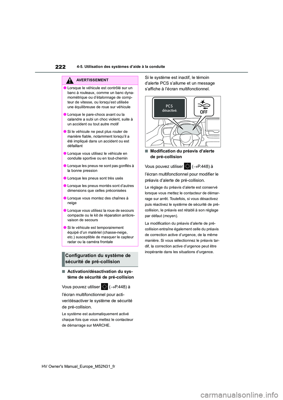 TOYOTA YARIS 2022  Notices Demploi (in French) 222
HV Owner's Manual_Europe_M52N31_fr
4-5. Utilisation des systèmes d’aide à la conduite
■Activation/désactivation du sys- 
tème de sécurité de pré-collision 
Vous pouvez utiliser   ( 