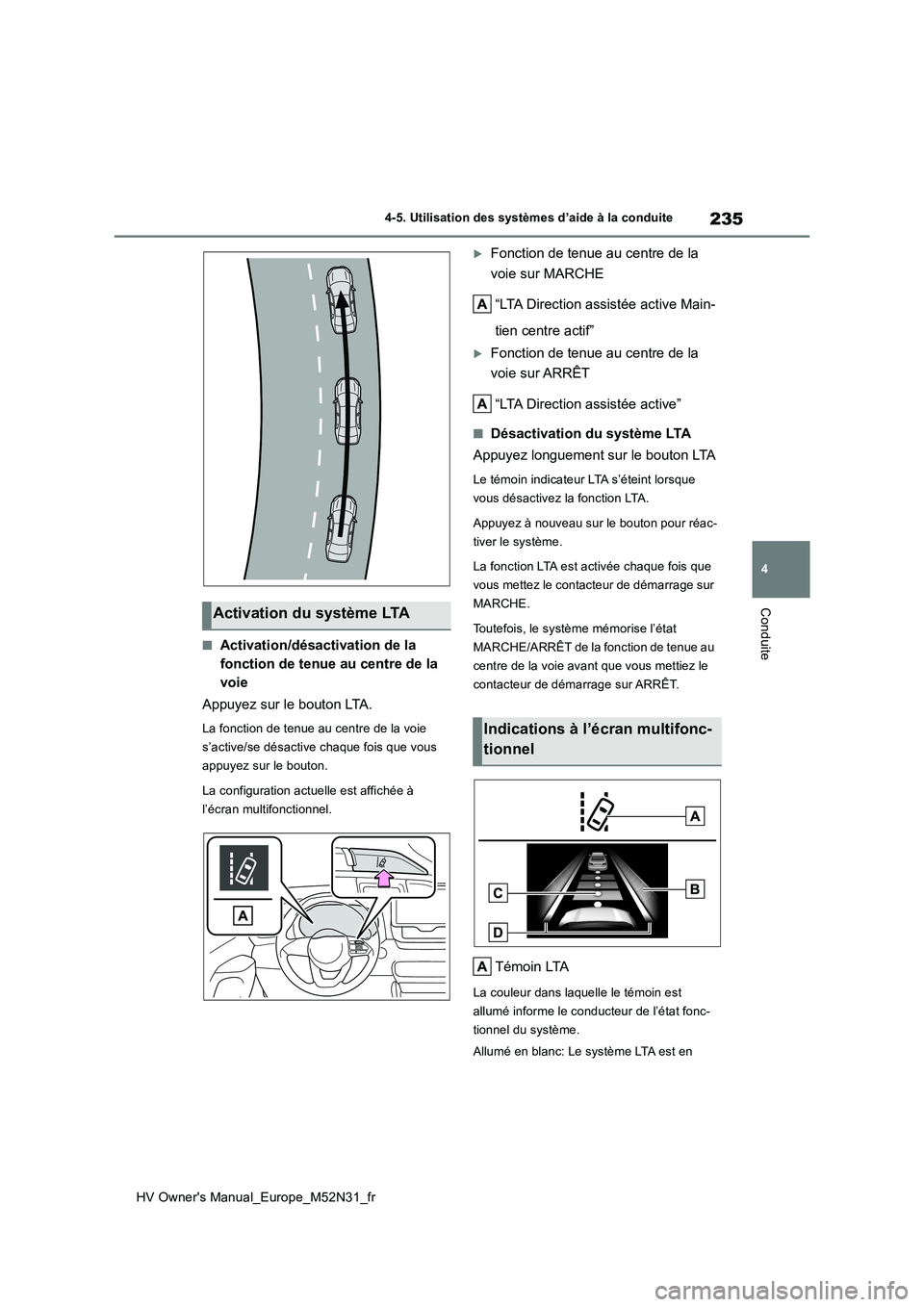 TOYOTA YARIS 2022  Notices Demploi (in French) 235
4
HV Owner's Manual_Europe_M52N31_fr
4-5. Utilisation des systèmes d’aide à la conduite
Conduite
■Activation/désactivation de la  
fonction de tenue au centre de la 
voie 
Appuyez sur l
