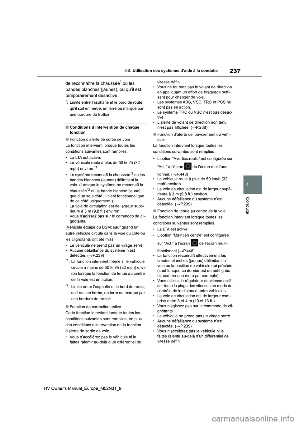 TOYOTA YARIS 2022  Notices Demploi (in French) 237
4
HV Owner's Manual_Europe_M52N31_fr
4-5. Utilisation des systèmes d’aide à la conduite
Conduite
de reconnaître la chaussée* ou les  
bandes blanches (jaunes), ou qu’il est 
temporaire