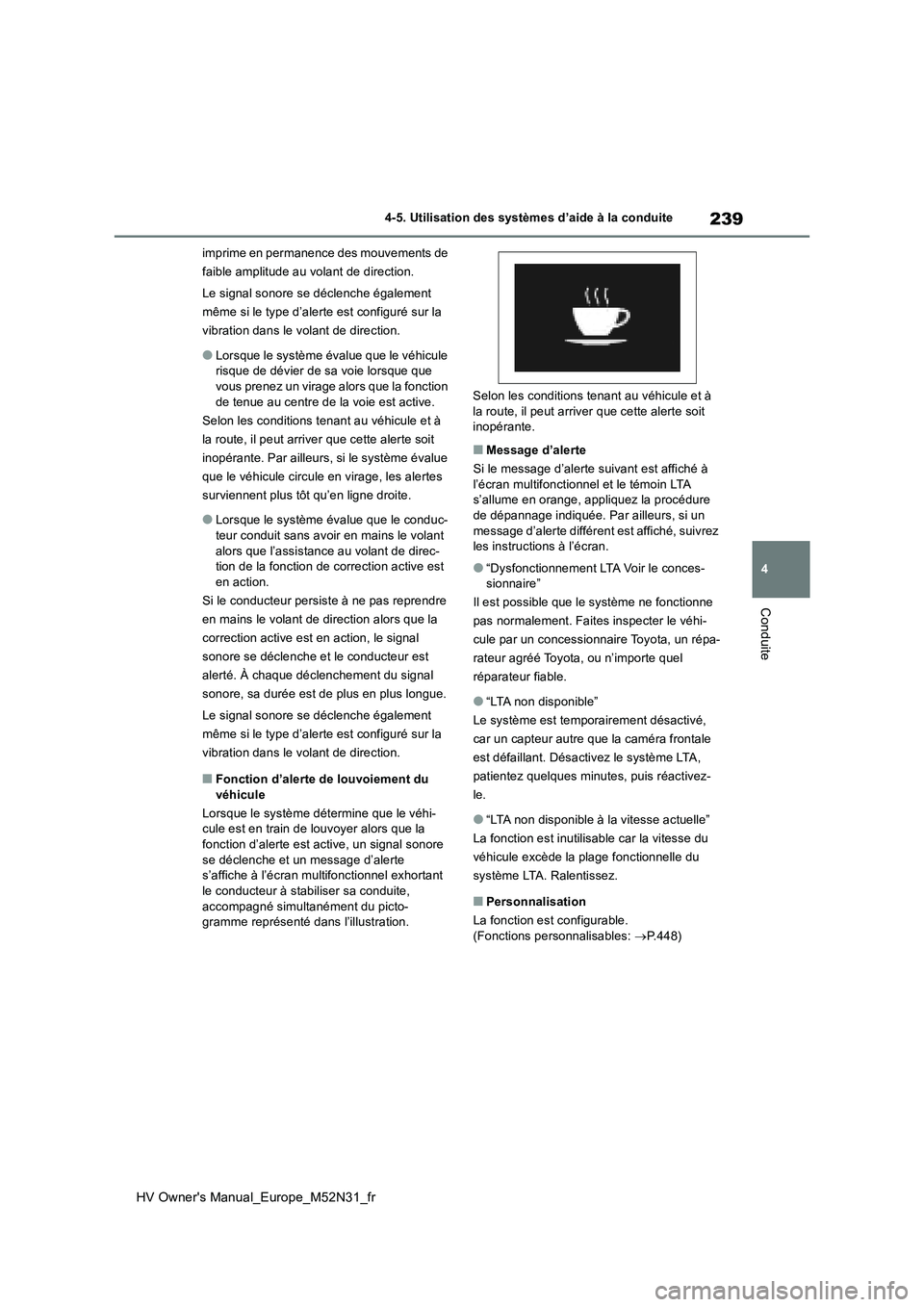 TOYOTA YARIS 2022  Notices Demploi (in French) 239
4
HV Owner's Manual_Europe_M52N31_fr
4-5. Utilisation des systèmes d’aide à la conduite
Conduite
imprime en permanence des mouvements de  
faible amplitude au volant de direction. 
Le sign