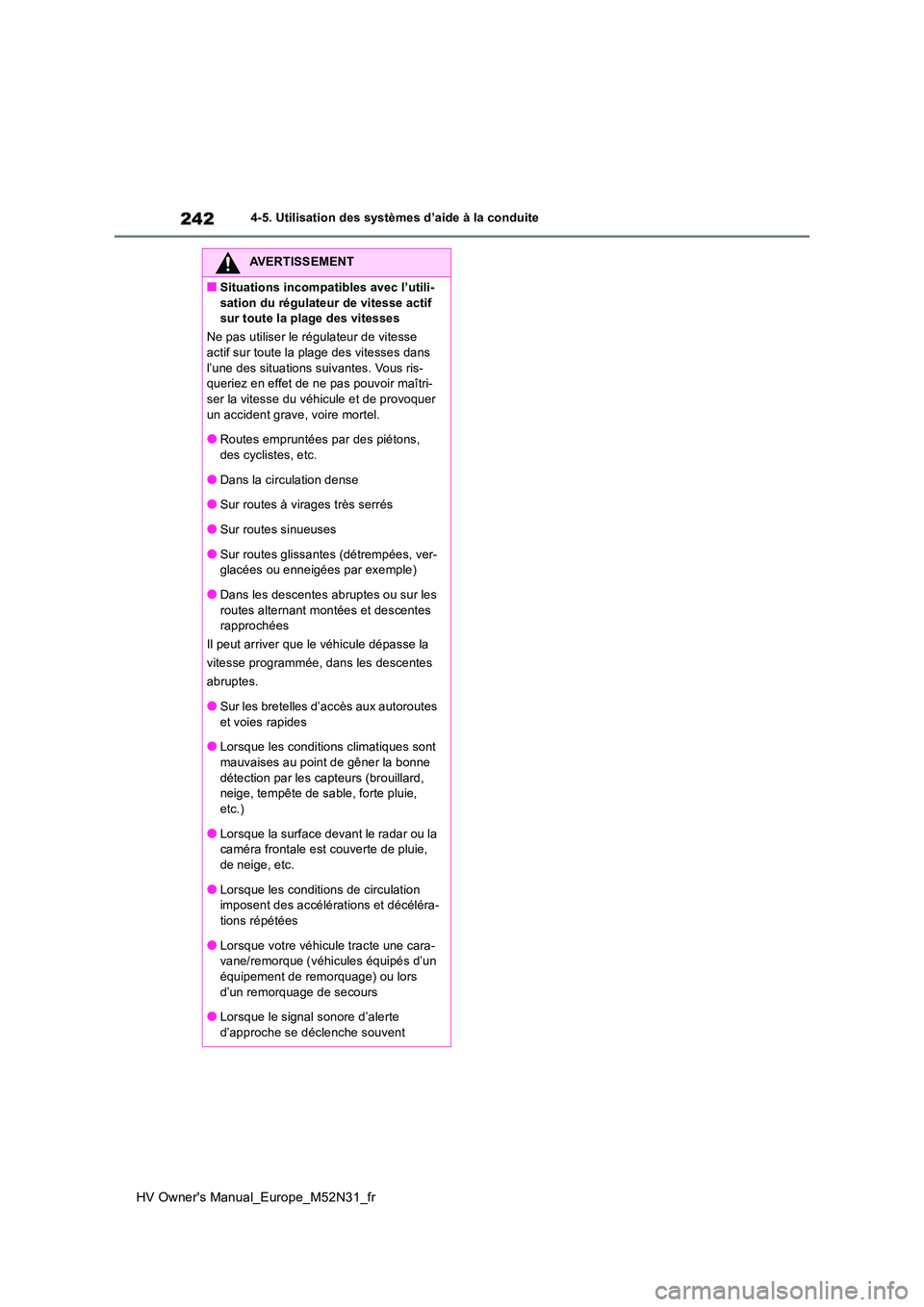 TOYOTA YARIS 2022 Notices Demploi (in French) 242
HV Owner's Manual_Europe_M52N31_fr
4-5. Utilisation des systèmes d’aide à la conduite
AVERTISSEMENT
■Situations incompatibles avec l’utili-
sation du régulateur de vitesse actif sur TOYOTA YARIS 2022 Notices Demploi (in French) 242
HV Owner's Manual_Europe_M52N31_fr
4-5. Utilisation des systèmes d’aide à la conduite
AVERTISSEMENT
■Situations incompatibles avec l’utili-
sation du régulateur de vitesse actif sur