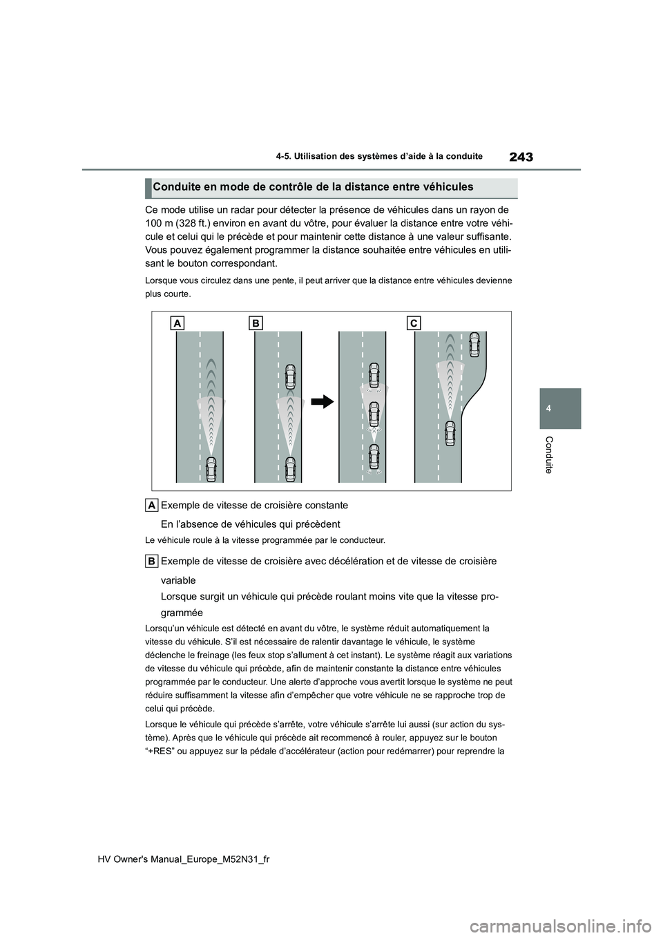 TOYOTA YARIS 2022  Notices Demploi (in French) 243
4
HV Owner's Manual_Europe_M52N31_fr
4-5. Utilisation des systèmes d’aide à la conduite
Conduite
Ce mode utilise un radar pour détecter la présence de véhicules dans un rayon de  
100 m
