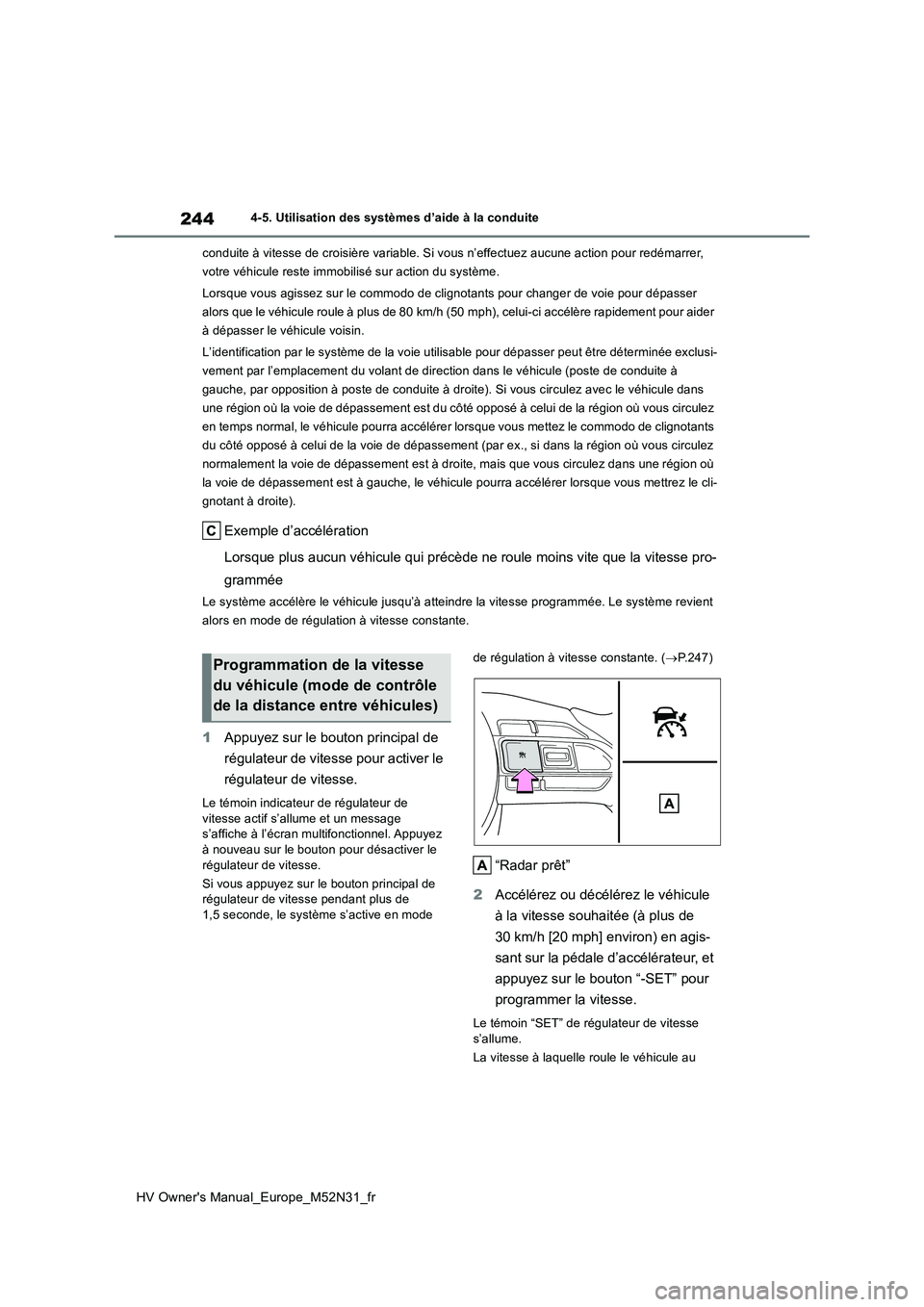 TOYOTA YARIS 2022  Notices Demploi (in French) 244
HV Owner's Manual_Europe_M52N31_fr
4-5. Utilisation des systèmes d’aide à la conduite 
conduite à vitesse de croisière variable. Si vous n’effectuez a ucune action pour redémarrer,  
