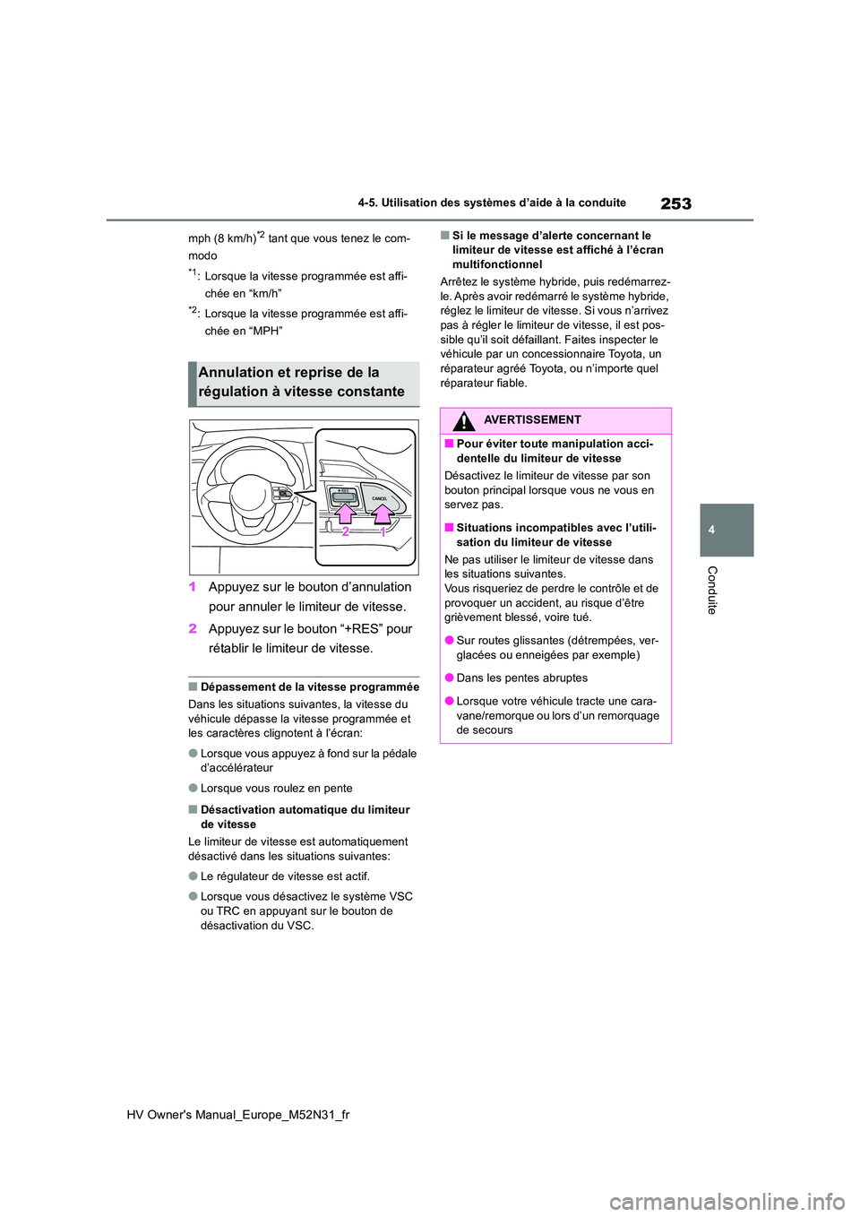 TOYOTA YARIS 2022  Notices Demploi (in French) 253
4
HV Owner's Manual_Europe_M52N31_fr
4-5. Utilisation des systèmes d’aide à la conduite
Conduite
mph (8 km/h)*2 tant que vous tenez le com- 
modo
*1: Lorsque la vitesse programmée est aff