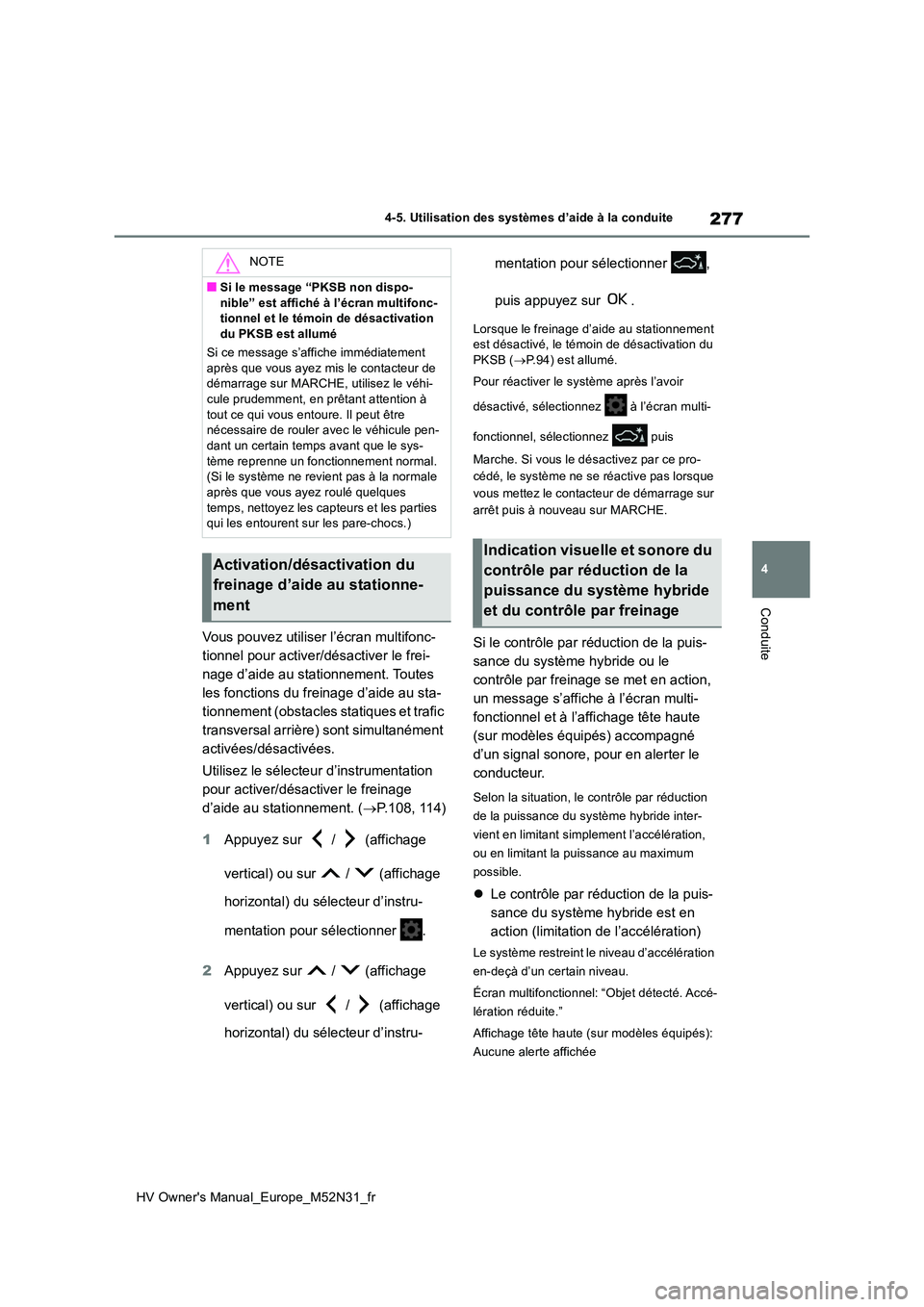 TOYOTA YARIS 2022  Notices Demploi (in French) 277
4
HV Owner's Manual_Europe_M52N31_fr
4-5. Utilisation des systèmes d’aide à la conduite
Conduite
Vous pouvez utiliser l’écran multifonc- 
tionnel pour activer/désactiver le frei-
nage 