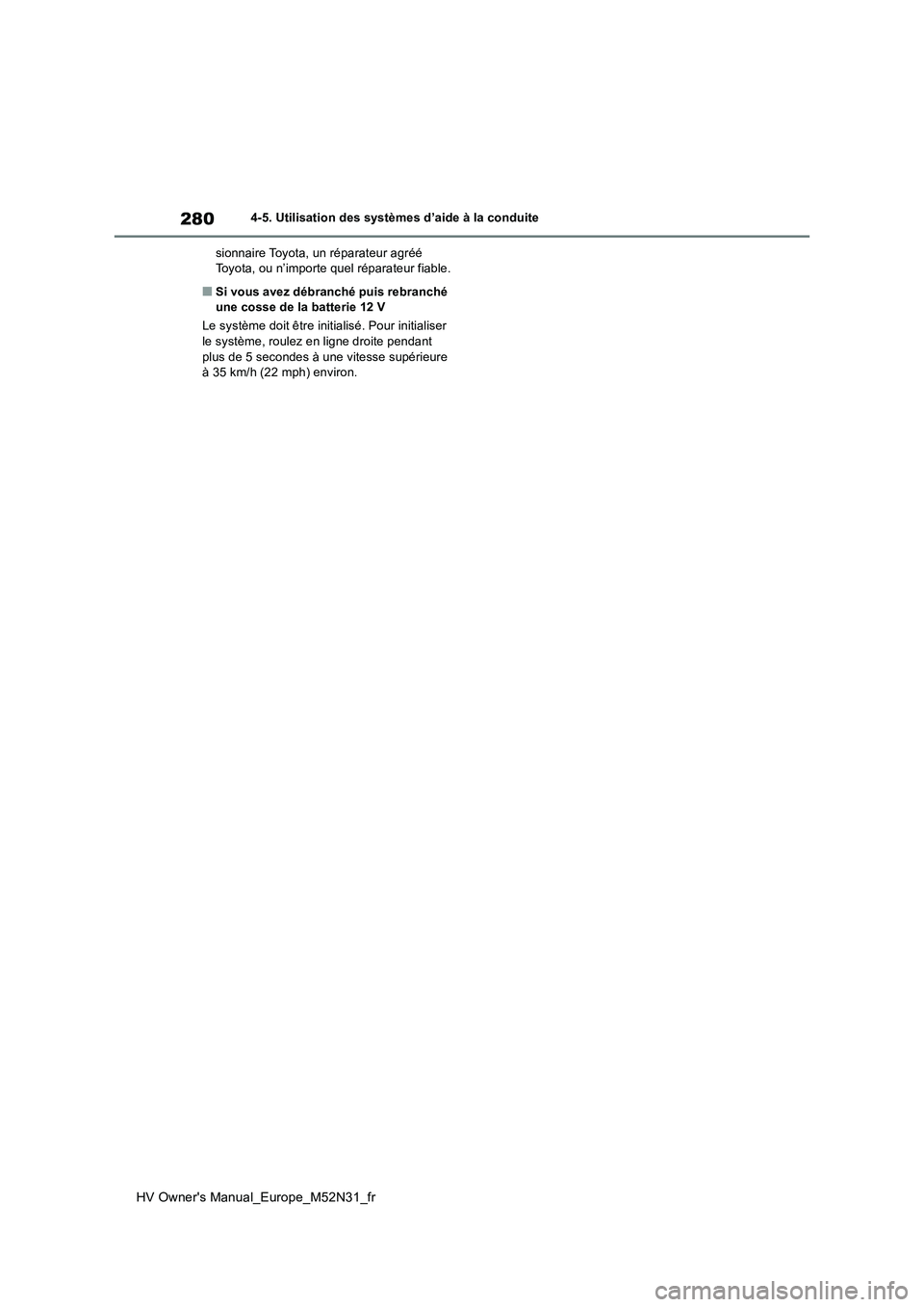 TOYOTA YARIS 2022  Notices Demploi (in French) 280
HV Owner's Manual_Europe_M52N31_fr
4-5. Utilisation des systèmes d’aide à la conduite 
sionnaire Toyota, un réparateur agréé  Toyota, ou n’importe quel réparateur fiable.
■Si vous 