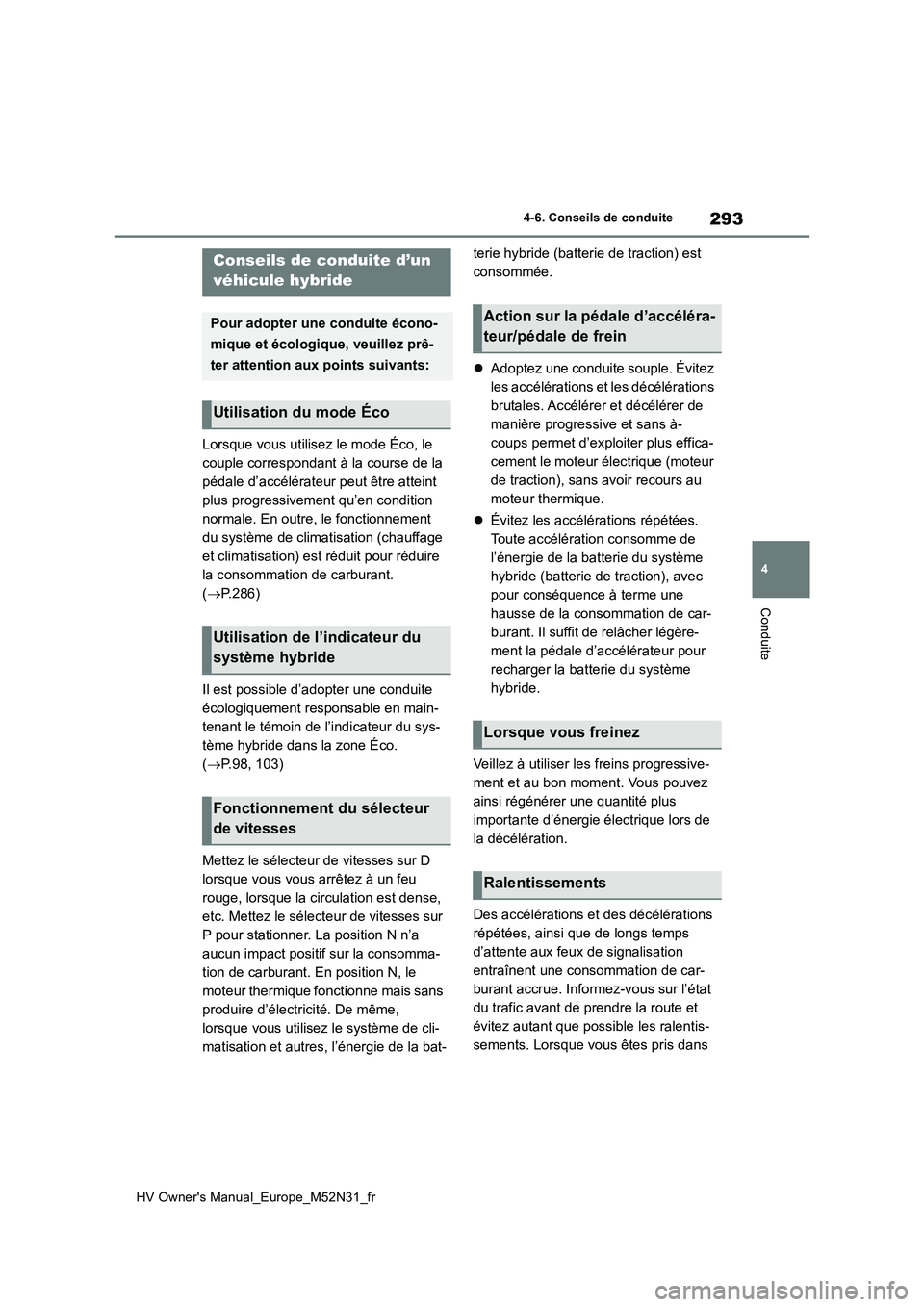 TOYOTA YARIS 2022  Notices Demploi (in French) 293
4
HV Owner's Manual_Europe_M52N31_fr
4-6. Conseils de conduite
Conduite
4-6.Conse ils de con duite
Lorsque vous utilisez le mode Éco, le  
couple correspondant à la course de la 
pédale d