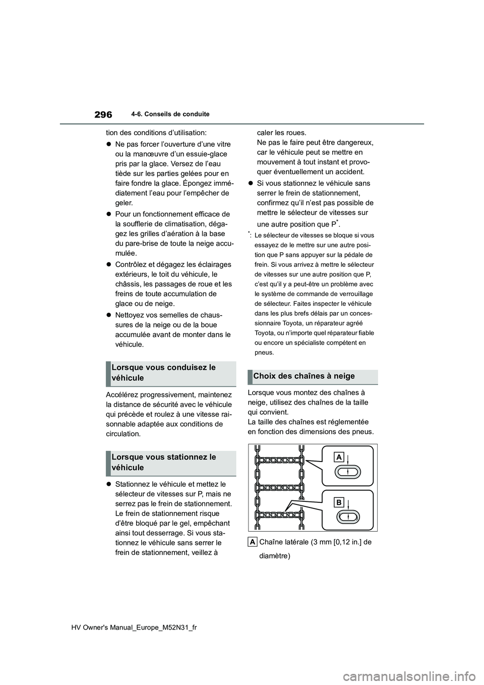 TOYOTA YARIS 2022  Notices Demploi (in French) 296
HV Owner's Manual_Europe_M52N31_fr
4-6. Conseils de conduite
tion des conditions d’utilisation: 
 Ne pas forcer l’ouverture d’une vitre  
ou la manœuvre d’un essuie-glace 
pris par