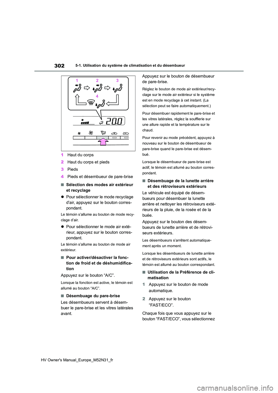 TOYOTA YARIS 2022  Notices Demploi (in French) 302
HV Owner's Manual_Europe_M52N31_fr
5-1. Utilisation du système de climatisation et du désembueur
1Haut du corps 
2 Haut du corps et pieds 
3 Pieds 
4 Pieds et désembueur de pare-brise
■S