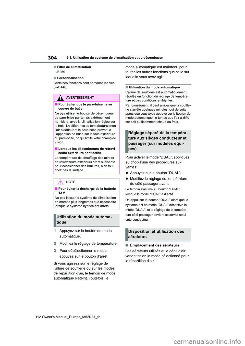 TOYOTA YARIS 2022  Notices Demploi (in French) 304
HV Owner's Manual_Europe_M52N31_fr
5-1. Utilisation du système de climatisation et du désembueur
■Filtre de climatisation 
 P.359
■Personnalisation 
Certaines fonctions sont personnal