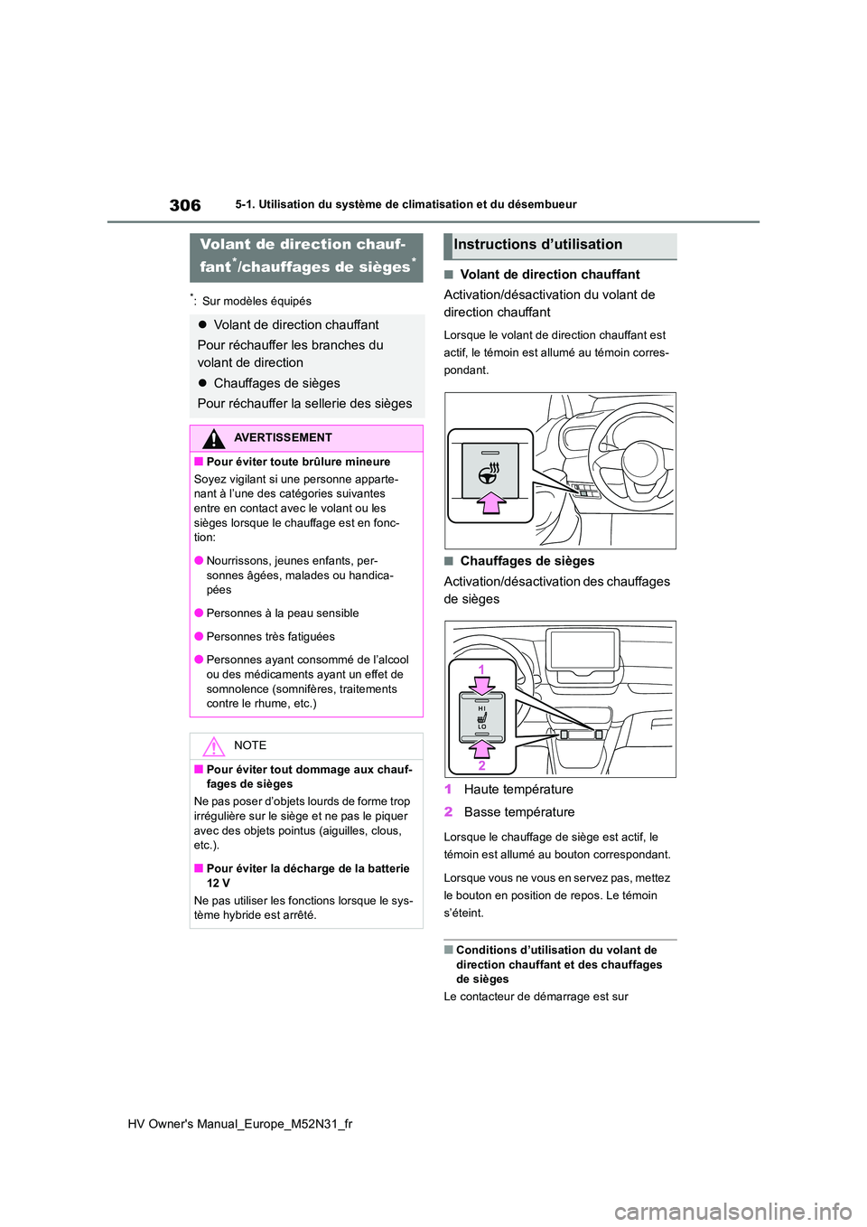 TOYOTA YARIS 2022  Notices Demploi (in French) 306
HV Owner's Manual_Europe_M52N31_fr
5-1. Utilisation du système de climatisation et du désembueur
*: Sur modèles équipés
■Volant de direction chauffant 
Activation/désactivation du vola