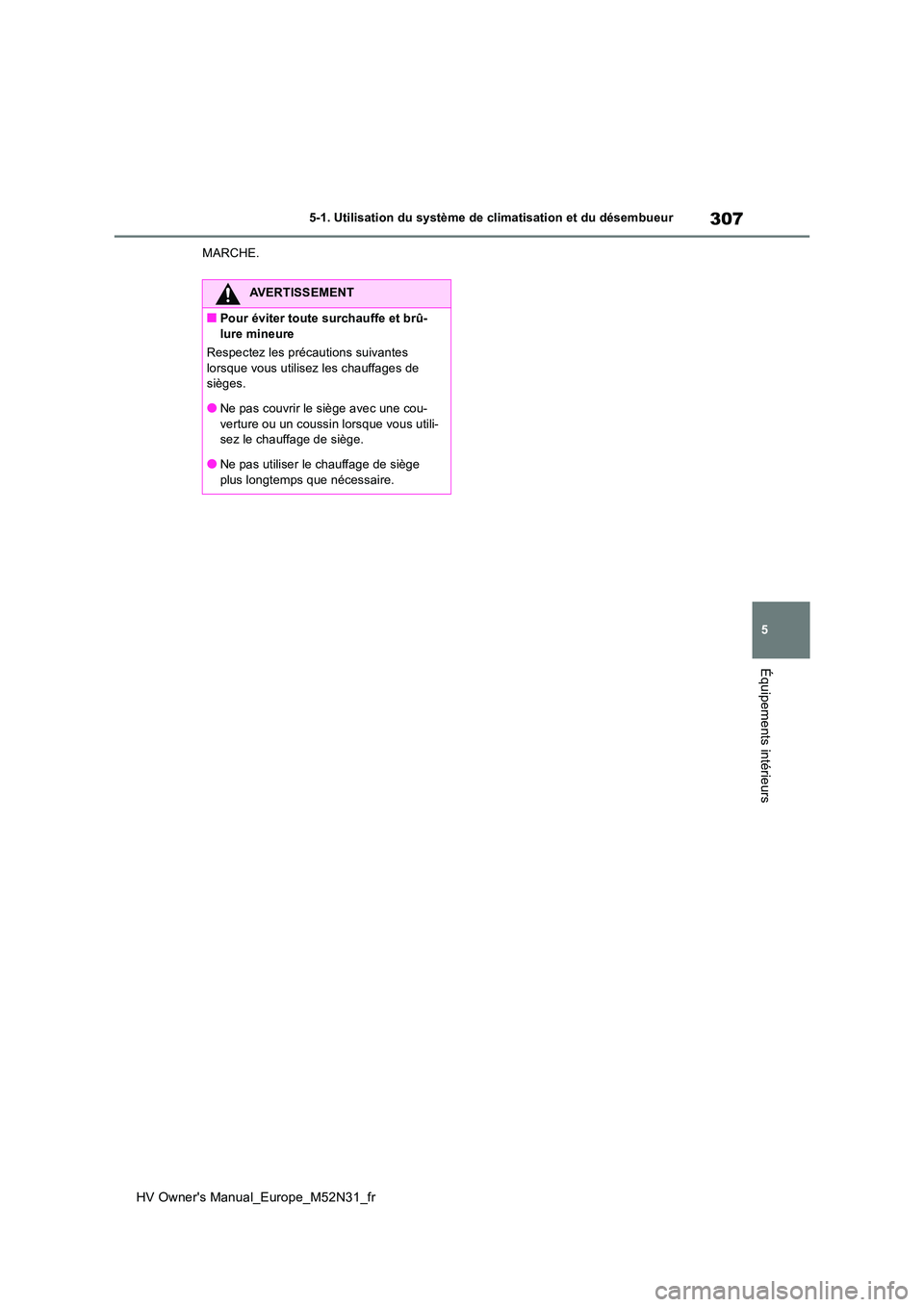 TOYOTA YARIS 2022  Notices Demploi (in French) 307
5
HV Owner's Manual_Europe_M52N31_fr
5-1. Utilisation du système de climatisation et du désembueur
Équipements intérieurs
MARCHE.
AVERTISSEMENT
■Pour éviter toute surchauffe et brû- lu