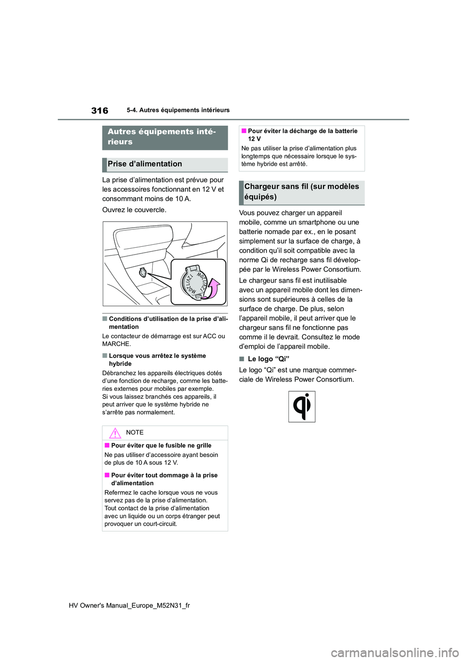 TOYOTA YARIS 2022  Notices Demploi (in French) 316
HV Owner's Manual_Europe_M52N31_fr
5-4. Autres équipements intérieurs
5-4.Autres  éq uip ements intérie urs
La prise d’alimentation est prévue pour  
les accessoires fonctionnant en 12 