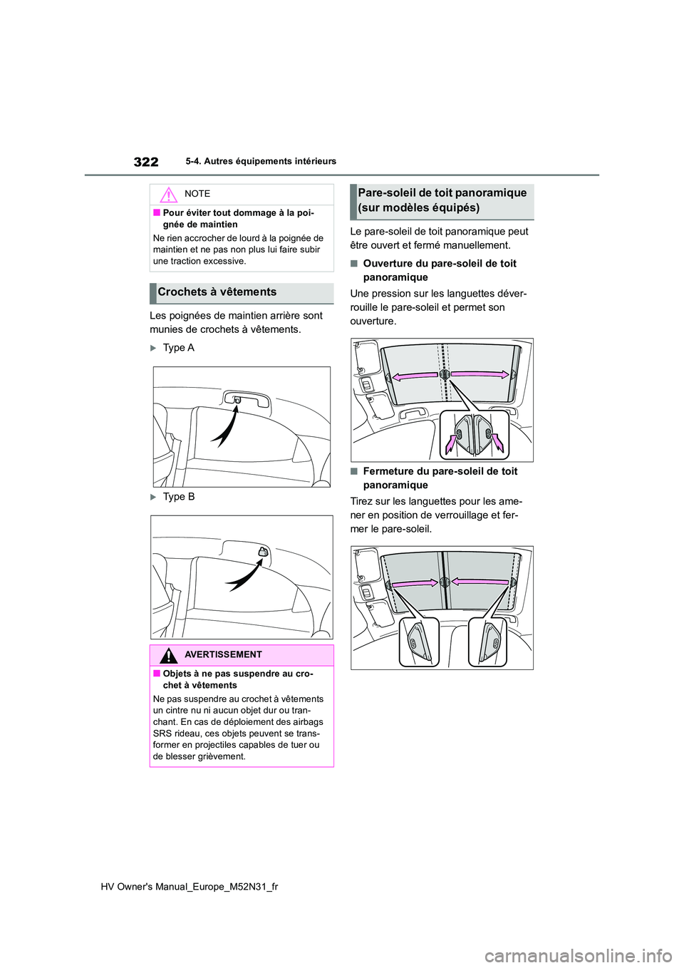 TOYOTA YARIS 2022  Notices Demploi (in French) 322
HV Owner's Manual_Europe_M52N31_fr
5-4. Autres équipements intérieurs
Les poignées de maintien arrière sont  
munies de crochets à vêtements.
Ty p e  A
Ty p e   B 
Le pare-soleil d