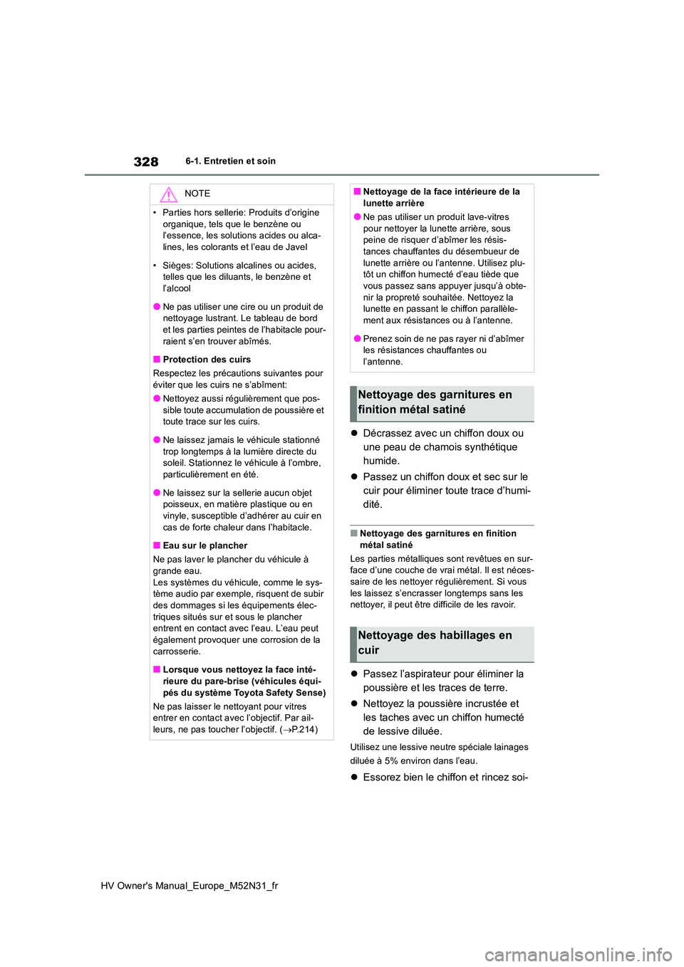 TOYOTA YARIS 2022  Notices Demploi (in French) 328
HV Owner's Manual_Europe_M52N31_fr
6-1. Entretien et soin
Décrassez avec un chiffon doux ou  
une peau de chamois synthétique 
humide. 
 Passez un chiffon doux et sec sur le  
cuir pou