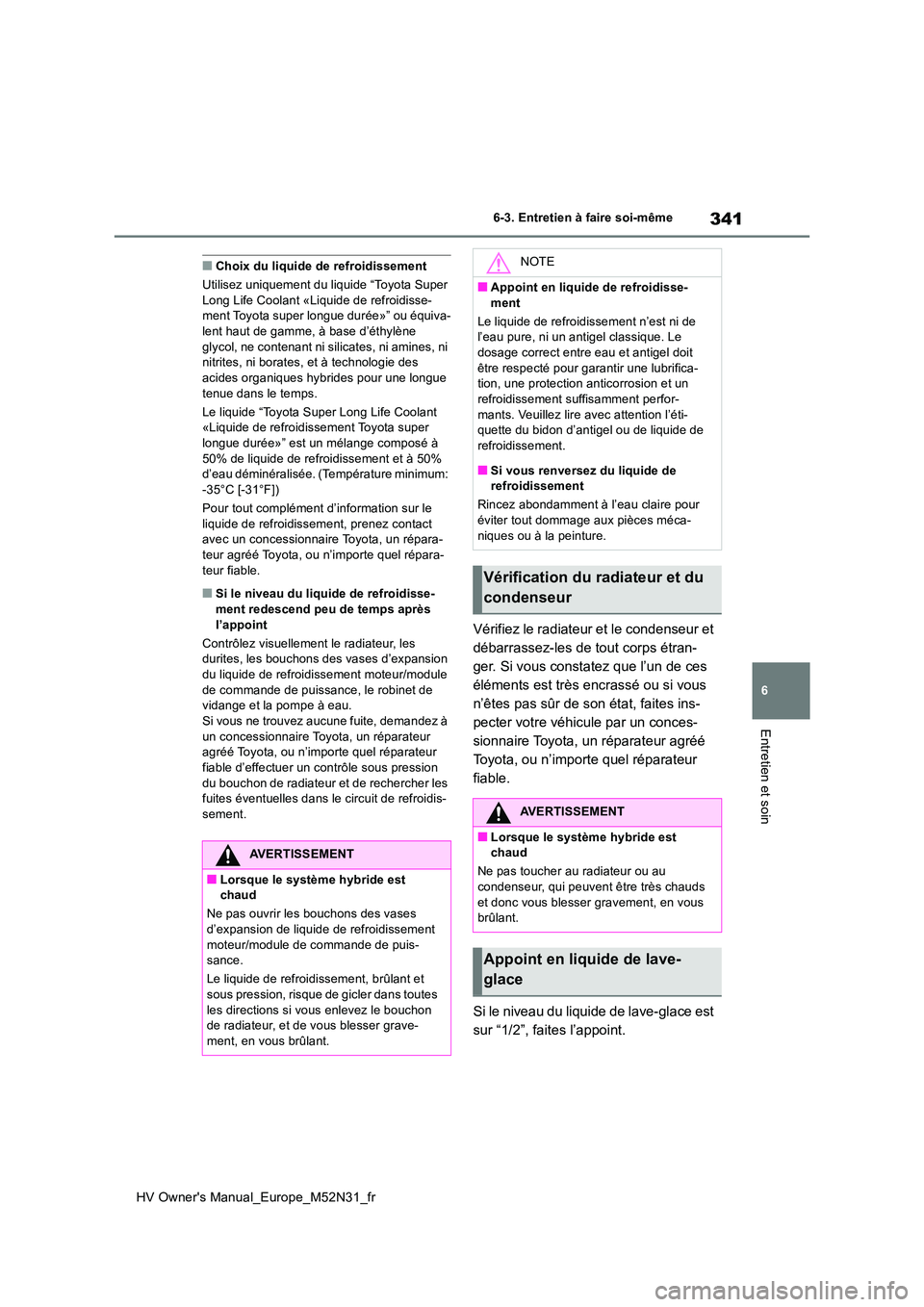 TOYOTA YARIS 2022  Notices Demploi (in French) 341
6
HV Owner's Manual_Europe_M52N31_fr
6-3. Entretien à faire soi-même
Entretien et soin
■Choix du liquide de refroidissement 
Utilisez uniquement du liquide “Toyota Super  Long Life Coola