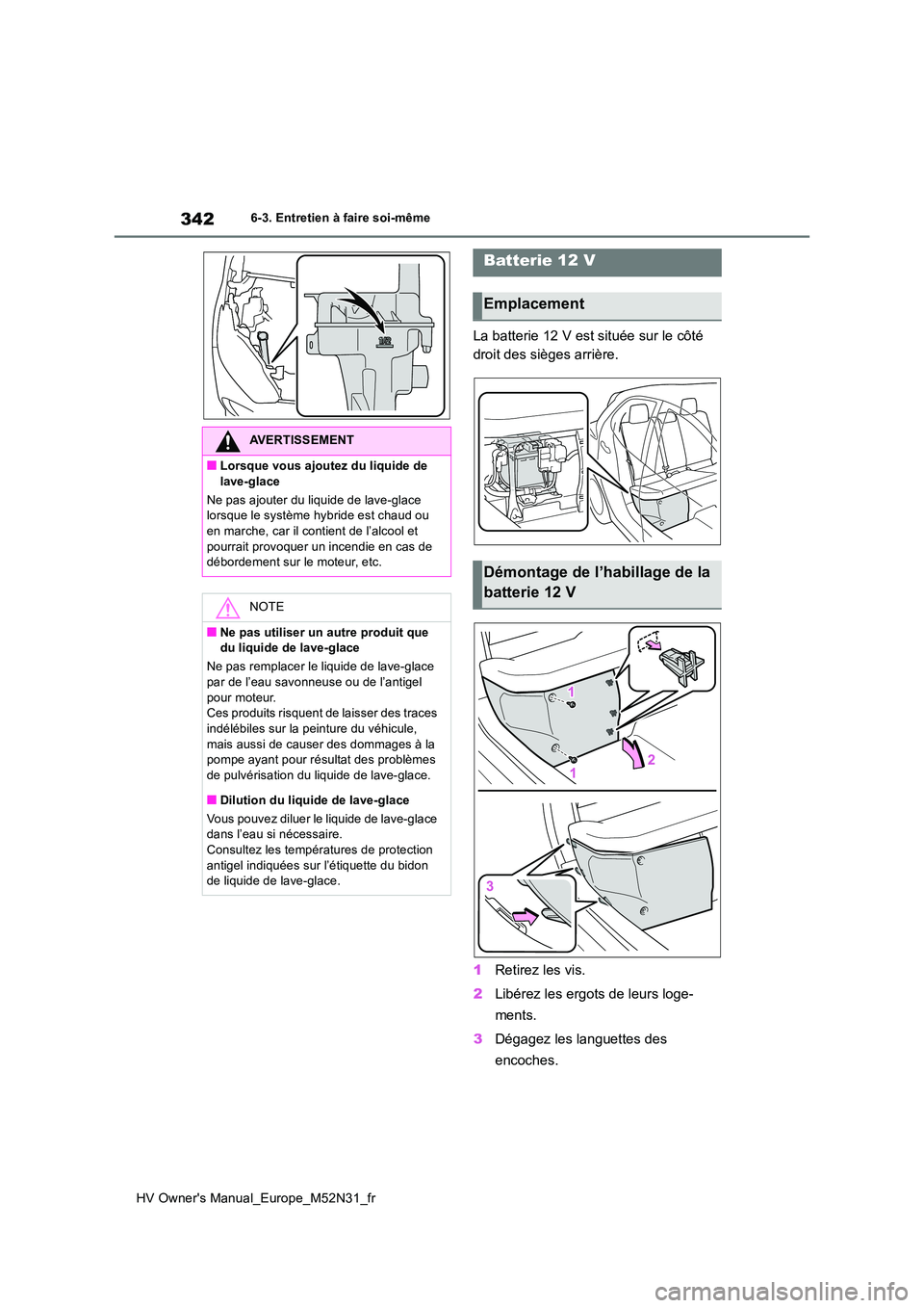 TOYOTA YARIS 2022  Notices Demploi (in French) 342
HV Owner's Manual_Europe_M52N31_fr
6-3. Entretien à faire soi-même
La batterie 12 V est située sur le côté  
droit des sièges arrière. 
1 Retirez les vis. 
2 Libérez les ergots de leur