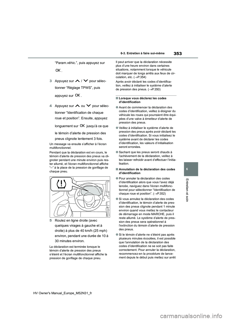 TOYOTA YARIS 2022  Notices Demploi (in French) 353
6
HV Owner's Manual_Europe_M52N31_fr
6-3. Entretien à faire soi-même
Entretien et soin
“Param.véhic.”, puis appuyez sur  
. 
3 Appuyez sur   /   pour sélec- 
tionner “Réglage TPWS