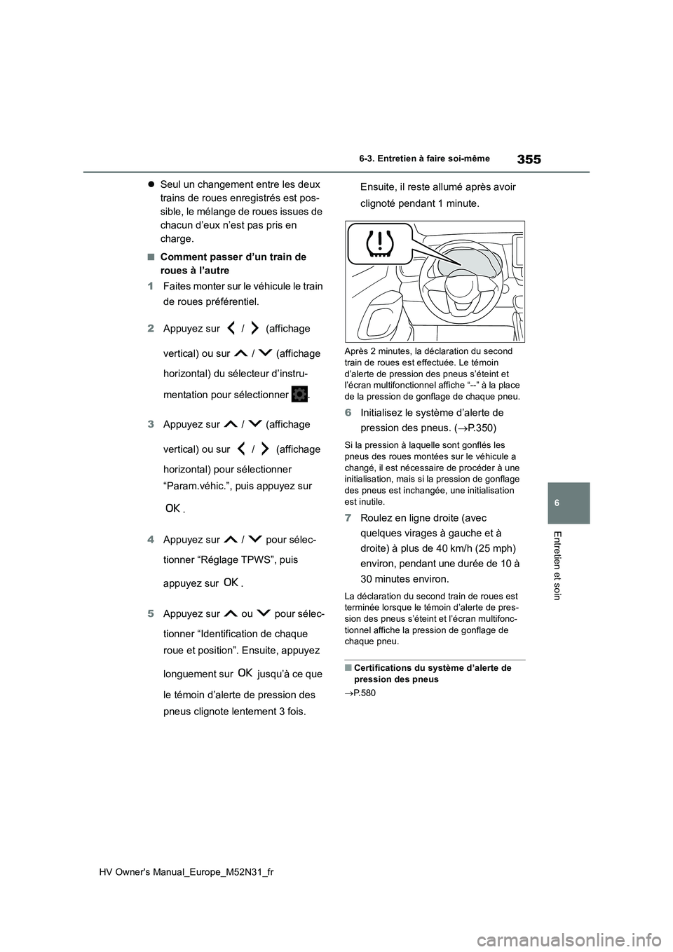 TOYOTA YARIS 2022  Notices Demploi (in French) 355
6
HV Owner's Manual_Europe_M52N31_fr
6-3. Entretien à faire soi-même
Entretien et soin
Seul un changement entre les deux  
trains de roues enregistrés est pos-
sible, le mélange de roue