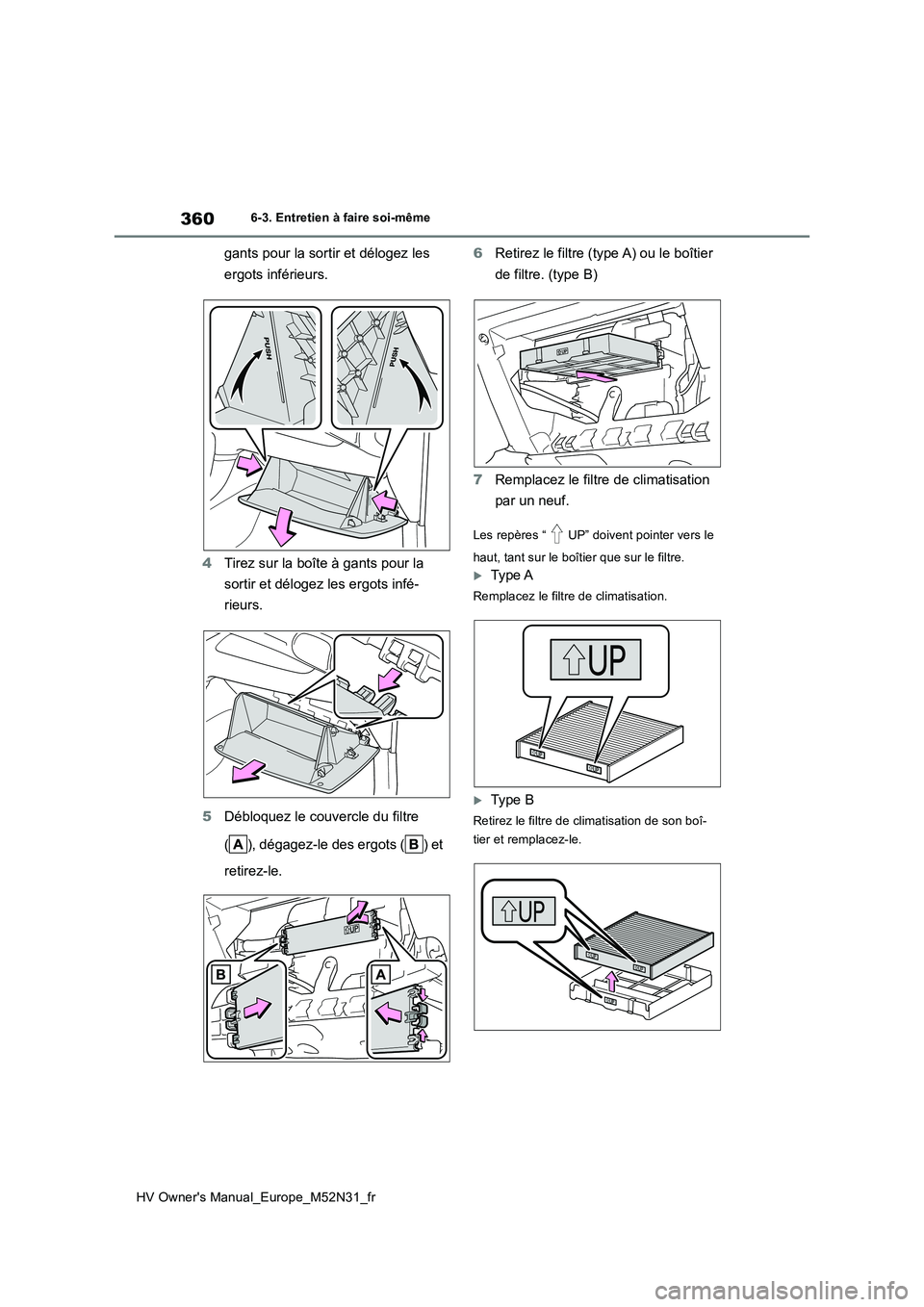 TOYOTA YARIS 2022  Notices Demploi (in French) 360
HV Owner's Manual_Europe_M52N31_fr
6-3. Entretien à faire soi-même
gants pour la sortir et délogez les  
ergots inférieurs. 
4 Tirez sur la boîte à gants pour la  
sortir et délogez les