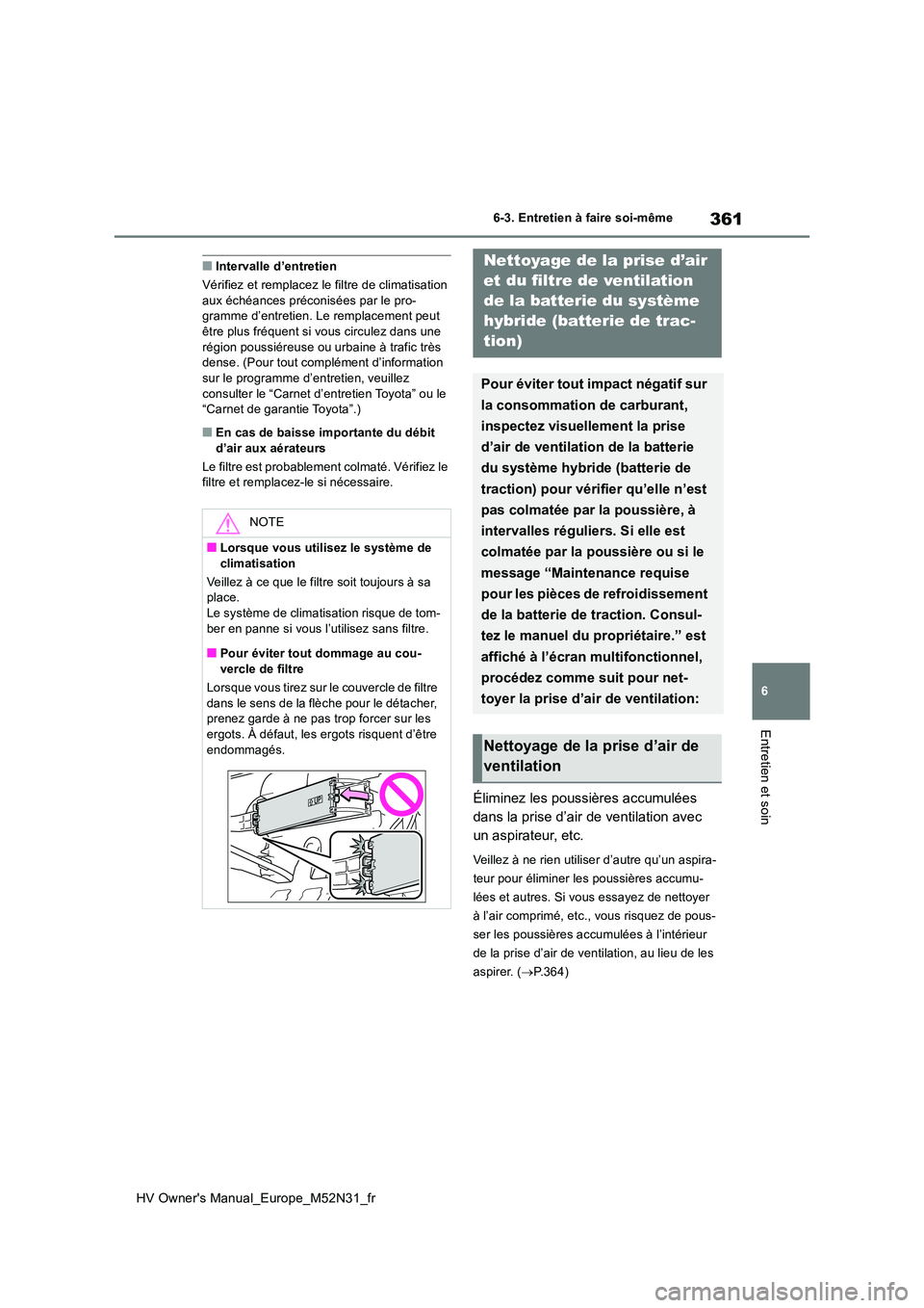 TOYOTA YARIS 2022  Notices Demploi (in French) 361
6
HV Owner's Manual_Europe_M52N31_fr
6-3. Entretien à faire soi-même
Entretien et soin
■Intervalle d’entretien 
Vérifiez et remplacez le filtre de climatisation  aux échéances préc o