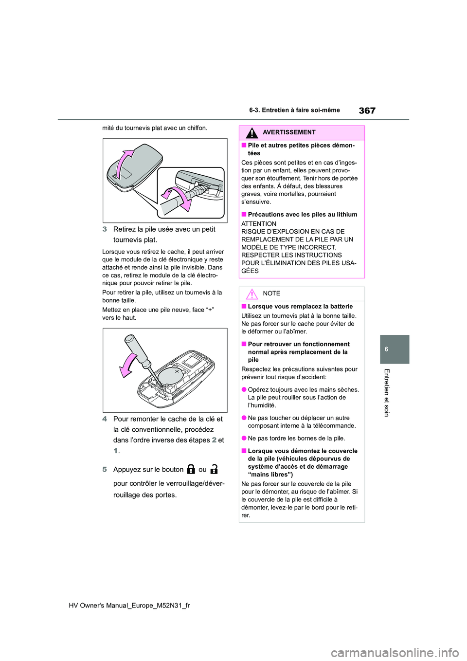 TOYOTA YARIS 2022  Notices Demploi (in French) 367
6
HV Owner's Manual_Europe_M52N31_fr
6-3. Entretien à faire soi-même
Entretien et soin
mité du tournevis plat avec un chiffon.
3Retirez la pile usée avec un petit  
tournevis plat.
Lorsque