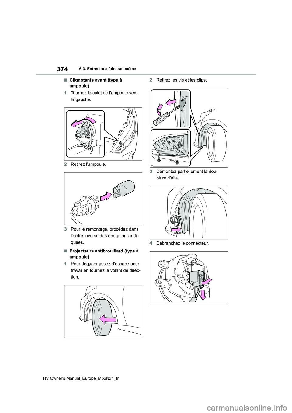 TOYOTA YARIS 2022  Notices Demploi (in French) 374
HV Owner's Manual_Europe_M52N31_fr
6-3. Entretien à faire soi-même
■Clignotants avant (type à  
ampoule) 
1 Tournez le culot de l’ampoule vers  
la gauche. 
2 Retirez l’ampoule. 
3 Po