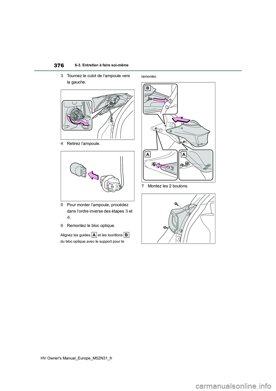 TOYOTA YARIS 2022  Notices Demploi (in French) 376
HV Owner's Manual_Europe_M52N31_fr
6-3. Entretien à faire soi-même
3Tournez le culot de l’ampoule vers  
la gauche. 
4 Retirez l’ampoule. 
5 Pour monter l’ampoule, procédez  
dans l