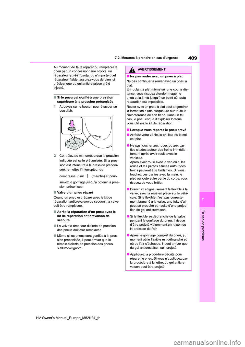 TOYOTA YARIS 2022  Notices Demploi (in French) 409
7
HV Owner's Manual_Europe_M52N31_fr
7-2. Mesures à prendre en cas d’urgence
En cas de problème
Au moment de faire réparer ou remplacer le  pneu par un concessionnaire Toyota, un réparat