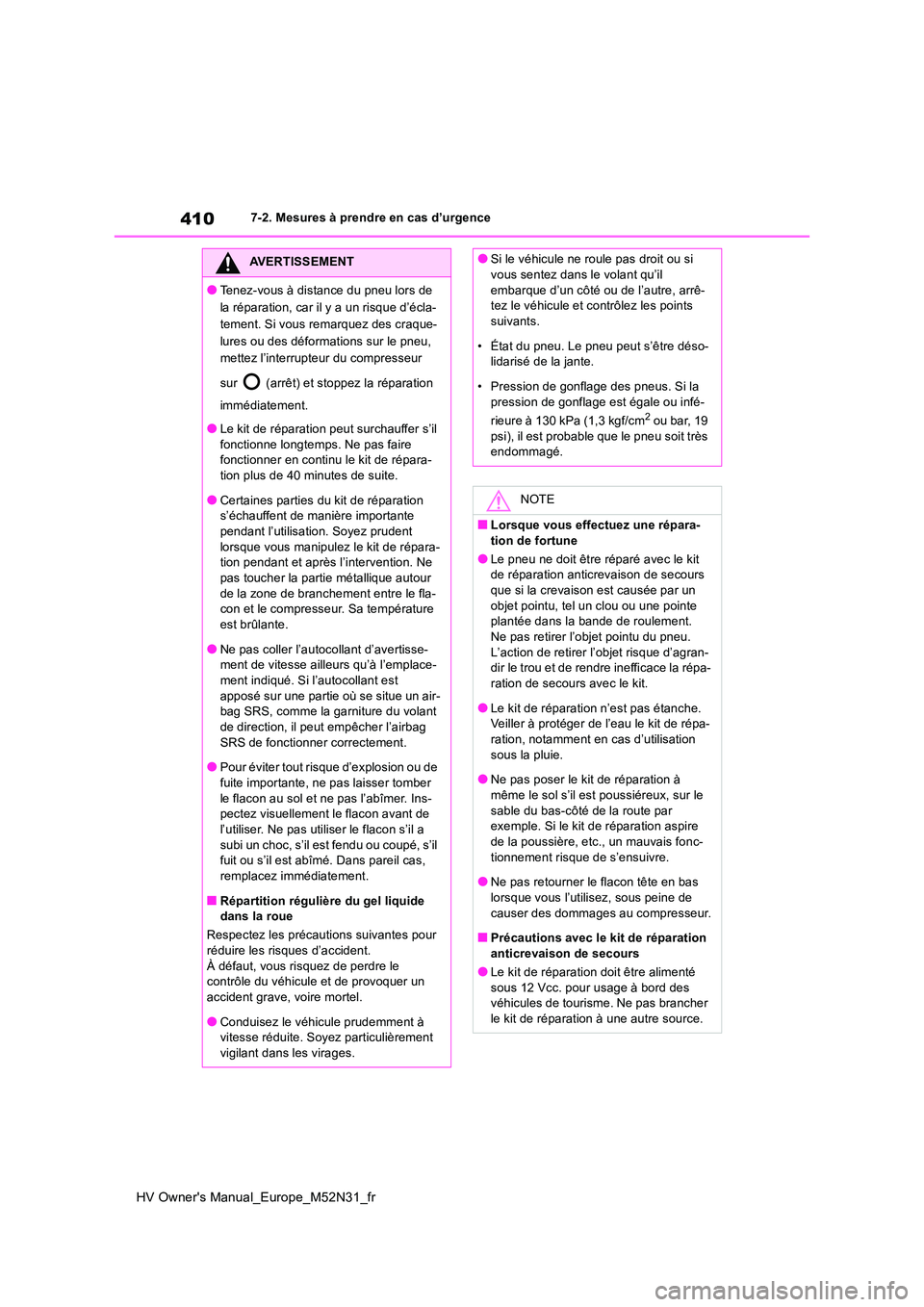 TOYOTA YARIS 2022  Notices Demploi (in French) 410
HV Owner's Manual_Europe_M52N31_fr
7-2. Mesures à prendre en cas d’urgence
AVERTISSEMENT
●Tenez-vous à distance du pneu lors de  
la réparation, car il y a un risque d’écla-
tement. 