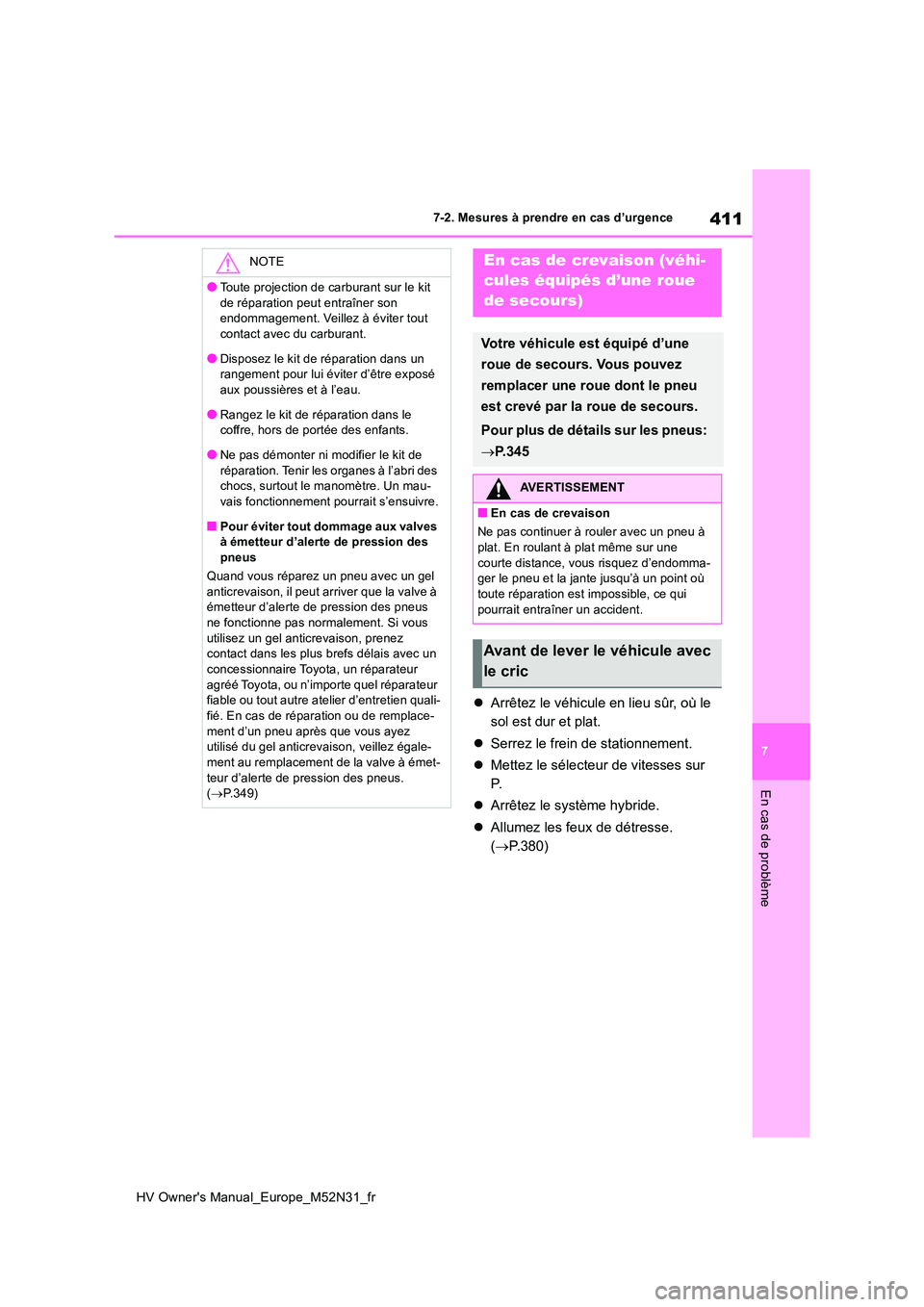 TOYOTA YARIS 2022  Notices Demploi (in French) 411
7
HV Owner's Manual_Europe_M52N31_fr
7-2. Mesures à prendre en cas d’urgence
En cas de problème
Arrêtez le véhicule en lieu sûr, où le  
sol est dur et plat. 
 Serrez le frein de