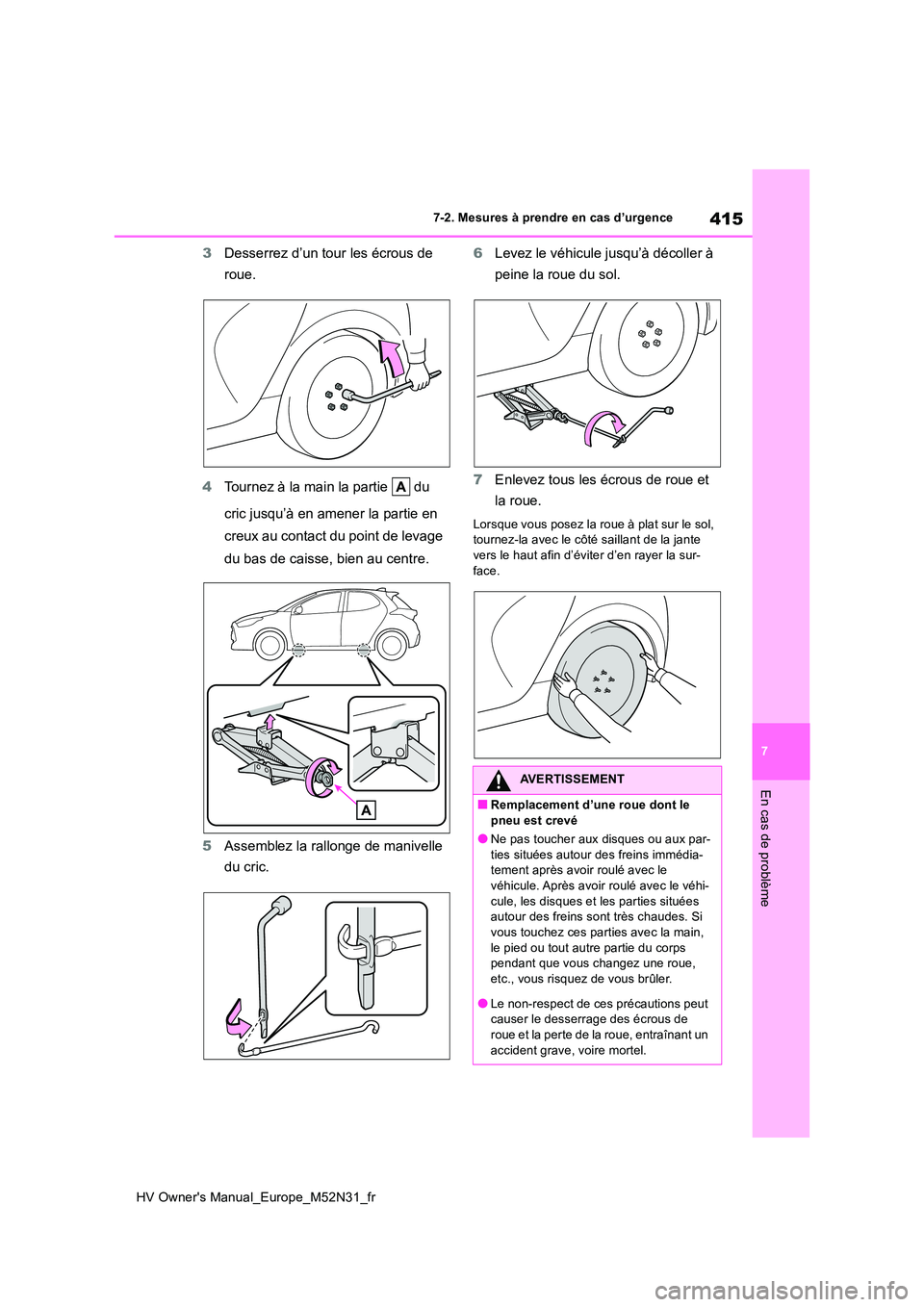 TOYOTA YARIS 2022  Notices Demploi (in French) 415
7
HV Owner's Manual_Europe_M52N31_fr
7-2. Mesures à prendre en cas d’urgence
En cas de problème
3Desserrez d’un tour les écrous de  
roue. 
4 Tournez à la main la partie   du  
cric ju