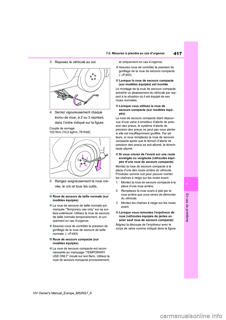 TOYOTA YARIS 2022  Notices Demploi (in French) 417
7
HV Owner's Manual_Europe_M52N31_fr
7-2. Mesures à prendre en cas d’urgence
En cas de problème
3Reposez le véhicule au sol. 
4 Serrez vigoureusement chaque  
écrou de roue, à 2 ou 3 re