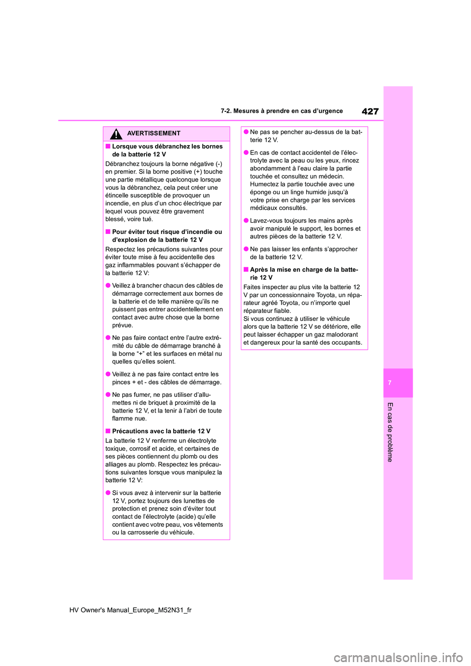 TOYOTA YARIS 2022  Notices Demploi (in French) 427
7
HV Owner's Manual_Europe_M52N31_fr
7-2. Mesures à prendre en cas d’urgence
En cas de problème
AVERTISSEMENT
■Lorsque vous débranchez les bornes  
de la batterie 12 V 
Débranchez touj