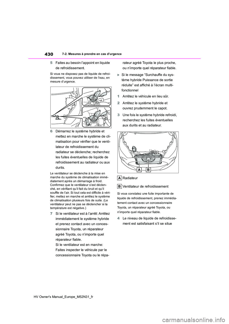 TOYOTA YARIS 2022  Notices Demploi (in French) 430
HV Owner's Manual_Europe_M52N31_fr
7-2. Mesures à prendre en cas d’urgence
5Faites au besoin l’appoint en liquide  
de refroidissement.
Si vous ne disposez pas de liquide de refroi- 
diss