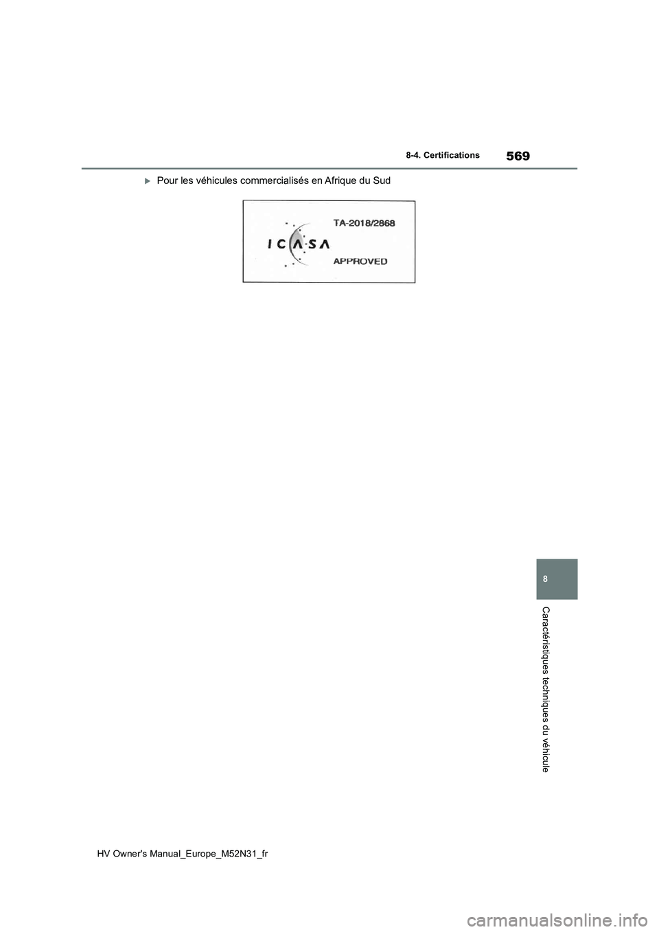TOYOTA YARIS 2022  Notices Demploi (in French) 569
8
HV Owner's Manual_Europe_M52N31_fr
8-4. Certifications
Caractéristiques techniques du véhicule
Pour les véhicules commercialisés en Afrique du Sud 