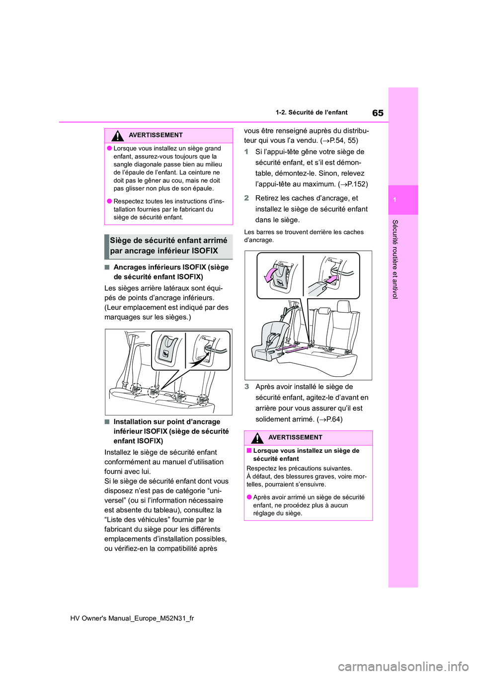 TOYOTA YARIS 2022  Notices Demploi (in French) 65
1
HV Owner's Manual_Europe_M52N31_fr
1-2. Sécurité de l’enfant
Sécurité routière et antivol
■Ancrages inférieurs ISOFIX (siège  
de sécurité enfant ISOFIX) 
Les sièges arrière la