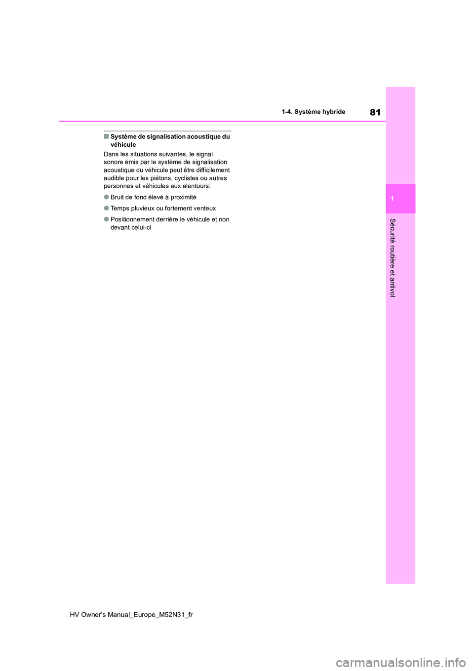 TOYOTA YARIS 2022  Notices Demploi (in French) 81
1
HV Owner's Manual_Europe_M52N31_fr
1-4. Système hybride
Sécurité routière et antivol
■Système de signalisation acoustique du  véhicule 
Dans les situations suivantes, le signal  sonor