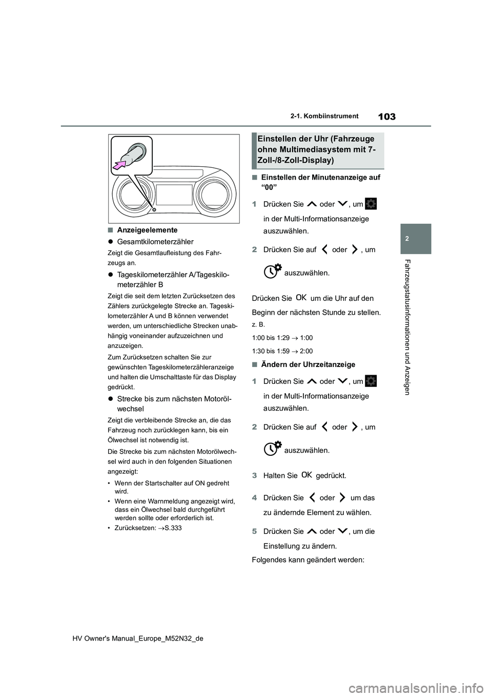 TOYOTA YARIS 2022  Betriebsanleitungen (in German) 103
2
HV Owner's Manual_Europe_M52N32_de
2-1. Kombiinstrument
Fahrzeugstatusinformationen und Anzeigen
■Anzeigeelemente 
 Gesamtkilometerzähler
Zeigt die Gesamtlaufleistung des Fahr- 
zeugs  TOYOTA YARIS 2022  Betriebsanleitungen (in German) 103
2
HV Owner's Manual_Europe_M52N32_de
2-1. Kombiinstrument
Fahrzeugstatusinformationen und Anzeigen
■Anzeigeelemente 
 Gesamtkilometerzähler
Zeigt die Gesamtlaufleistung des Fahr- 
zeugs