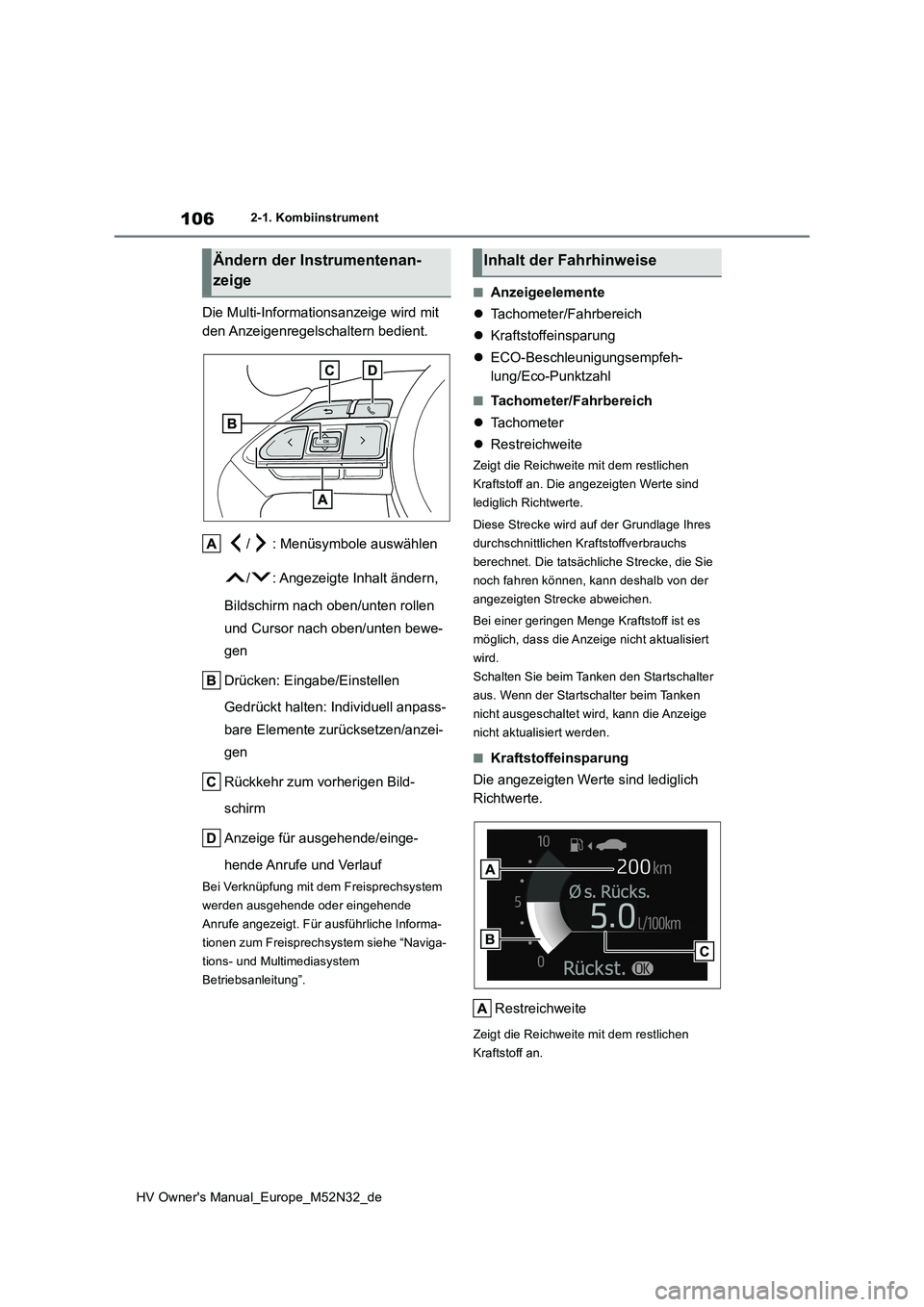 TOYOTA YARIS 2022  Betriebsanleitungen (in German) 106
HV Owner's Manual_Europe_M52N32_de
2-1. Kombiinstrument
Die Multi-Informationsanzeige wird mit  
den Anzeigenregelschaltern bedient. 
/ : Menüsymbole auswählen 
/ : Angezeigte Inhalt ändern TOYOTA YARIS 2022  Betriebsanleitungen (in German) 106
HV Owner's Manual_Europe_M52N32_de
2-1. Kombiinstrument
Die Multi-Informationsanzeige wird mit  
den Anzeigenregelschaltern bedient. 
/ : Menüsymbole auswählen 
/ : Angezeigte Inhalt ändern
