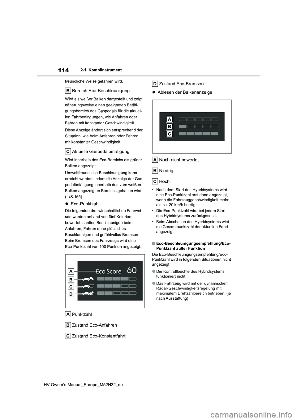 TOYOTA YARIS 2022 Betriebsanleitungen (in German) 114
HV Owner's Manual_Europe_M52N32_de
2-1. Kombiinstrument
freundliche Weise gefahren wird.
Bereich Eco-Beschleunigung
Wird als weißer Balken dargestellt und zeigt
näherungsweise einen geeig TOYOTA YARIS 2022 Betriebsanleitungen (in German) 114
HV Owner's Manual_Europe_M52N32_de
2-1. Kombiinstrument
freundliche Weise gefahren wird.
Bereich Eco-Beschleunigung
Wird als weißer Balken dargestellt und zeigt
näherungsweise einen geeig