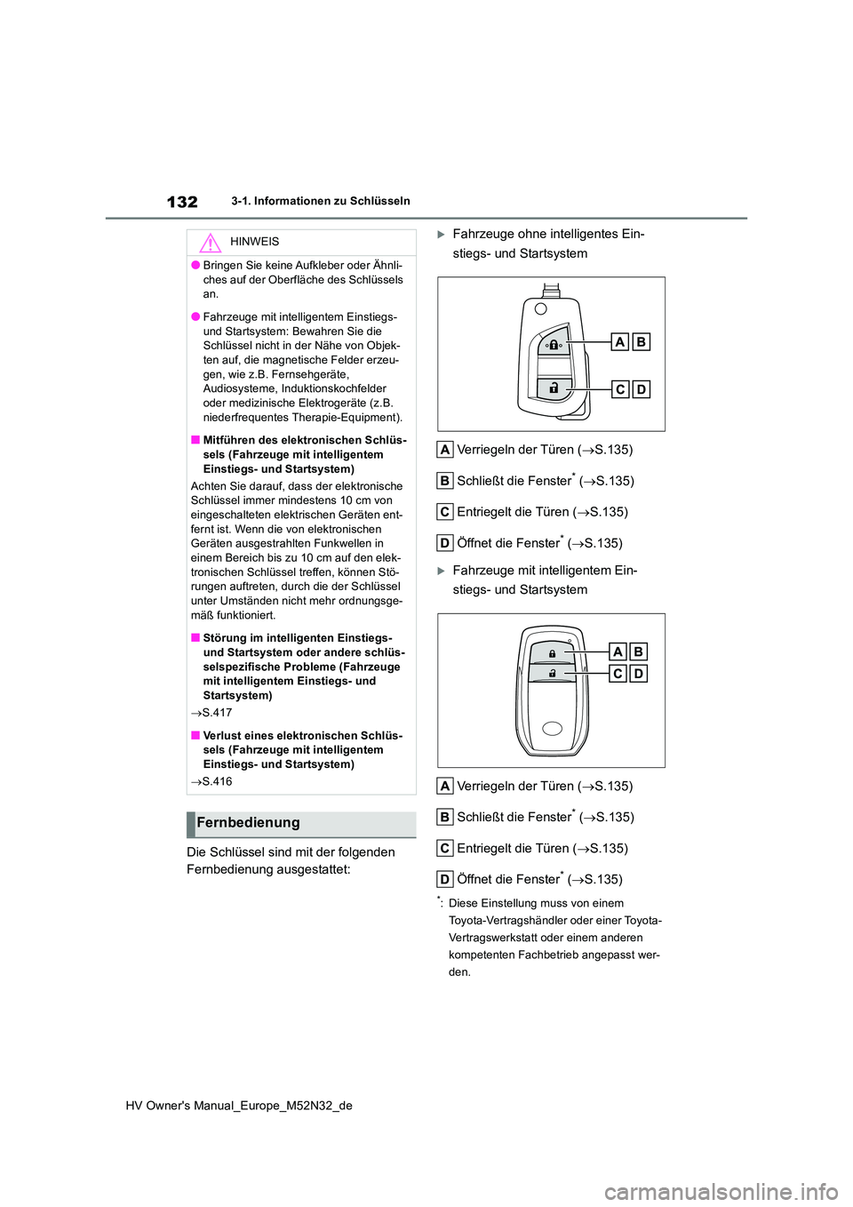 TOYOTA YARIS 2022 Betriebsanleitungen (in German) 132
HV Owner's Manual_Europe_M52N32_de
3-1. Informationen zu Schlüsseln
Die Schlüssel sind mit der folgenden
Fernbedienung ausgestattet:
Fahrzeuge ohne intelligentes Ein-
stiegs- und Start TOYOTA YARIS 2022 Betriebsanleitungen (in German) 132
HV Owner's Manual_Europe_M52N32_de
3-1. Informationen zu Schlüsseln
Die Schlüssel sind mit der folgenden
Fernbedienung ausgestattet:
Fahrzeuge ohne intelligentes Ein-
stiegs- und Start