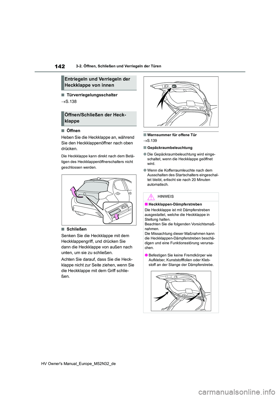 TOYOTA YARIS 2022 Betriebsanleitungen (in German) 142
HV Owner's Manual_Europe_M52N32_de
3-2. Öffnen, Schließen und Verriegeln der Türen
■Türverriegelungsschalter
S.138
■Öffnen
Heben Sie die Heckklappe an, während
Sie den Heckkl TOYOTA YARIS 2022 Betriebsanleitungen (in German) 142
HV Owner's Manual_Europe_M52N32_de
3-2. Öffnen, Schließen und Verriegeln der Türen
■Türverriegelungsschalter
S.138
■Öffnen
Heben Sie die Heckklappe an, während
Sie den Heckkl