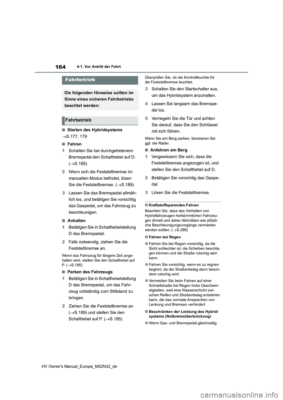TOYOTA YARIS 2022 Betriebsanleitungen (in German) 164
HV Owner's Manual_Europe_M52N32_de
4-1. Vor Antritt der Fahrt
4-1.Vor An tritt der F ahrt
■Starten des Hybridsystems
S.177, 179
■Fahren
1 Schalten Sie bei durchgetretenem
Bremspeda TOYOTA YARIS 2022 Betriebsanleitungen (in German) 164
HV Owner's Manual_Europe_M52N32_de
4-1. Vor Antritt der Fahrt
4-1.Vor An tritt der F ahrt
■Starten des Hybridsystems
S.177, 179
■Fahren
1 Schalten Sie bei durchgetretenem
Bremspeda