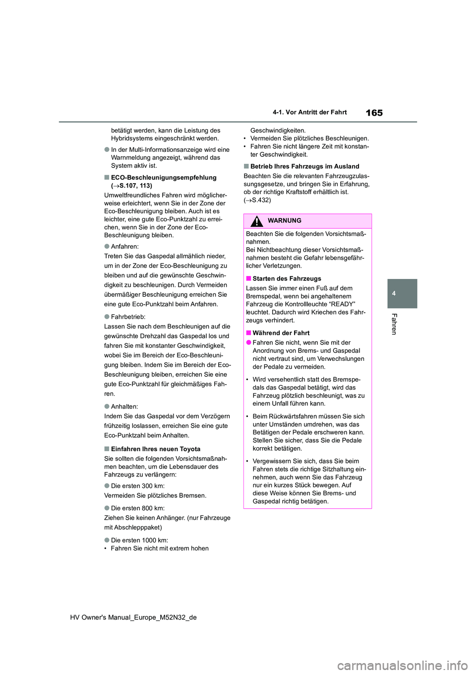TOYOTA YARIS 2022 Betriebsanleitungen (in German) 165
4
HV Owner's Manual_Europe_M52N32_de
4-1. Vor Antritt der Fahrt
Fahren
betätigt werden, kann die Leistung des Hybridsystems eingeschränkt werden.
●In der Multi-Informationsanzeige wird ei TOYOTA YARIS 2022 Betriebsanleitungen (in German) 165
4
HV Owner's Manual_Europe_M52N32_de
4-1. Vor Antritt der Fahrt
Fahren
betätigt werden, kann die Leistung des Hybridsystems eingeschränkt werden.
●In der Multi-Informationsanzeige wird ei