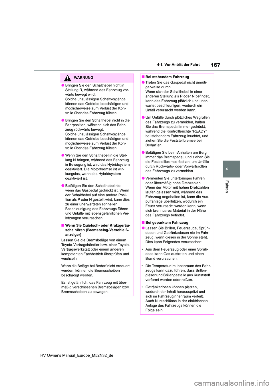 TOYOTA YARIS 2022 Betriebsanleitungen (in German) 167
4
HV Owner's Manual_Europe_M52N32_de
4-1. Vor Antritt der Fahrt
Fahren
WARNUNG
●Bringen Sie den Schalthebel nicht in
Stellung R, während das Fahrzeug vor- wärts bewegt wird.Solche unzul TOYOTA YARIS 2022 Betriebsanleitungen (in German) 167
4
HV Owner's Manual_Europe_M52N32_de
4-1. Vor Antritt der Fahrt
Fahren
WARNUNG
●Bringen Sie den Schalthebel nicht in
Stellung R, während das Fahrzeug vor- wärts bewegt wird.Solche unzul