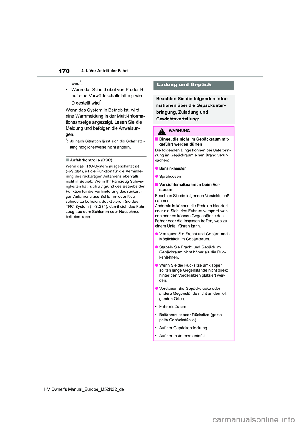 TOYOTA YARIS 2022 Betriebsanleitungen (in German) 170
HV Owner's Manual_Europe_M52N32_de
4-1. Vor Antritt der Fahrt
wird*.
• Wenn der Schalthebel von P oder R
auf eine Vorwärtsschaltstellung wie
D gestellt wird*.
Wenn das System in Betrie TOYOTA YARIS 2022 Betriebsanleitungen (in German) 170
HV Owner's Manual_Europe_M52N32_de
4-1. Vor Antritt der Fahrt
wird*.
• Wenn der Schalthebel von P oder R
auf eine Vorwärtsschaltstellung wie
D gestellt wird*.
Wenn das System in Betrie
