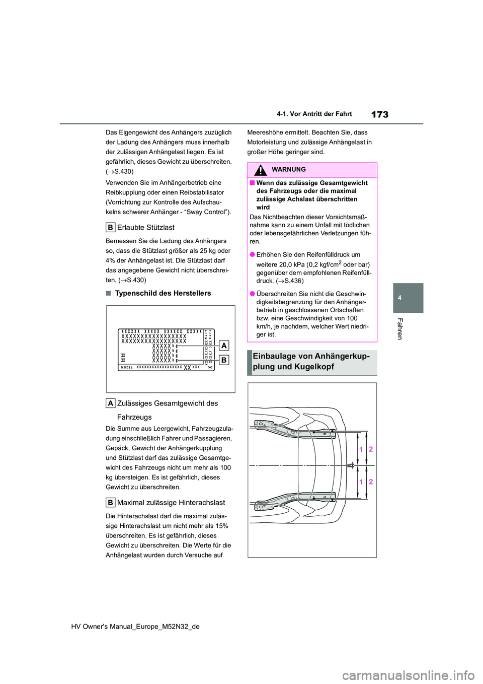 TOYOTA YARIS 2022  Betriebsanleitungen (in German) 173
4
HV Owner's Manual_Europe_M52N32_de
4-1. Vor Antritt der Fahrt
Fahren
Das Eigengewicht des Anhängers zuzüglich  
der Ladung des Anhängers muss innerhalb 
der zulässigen Anhängelast liege